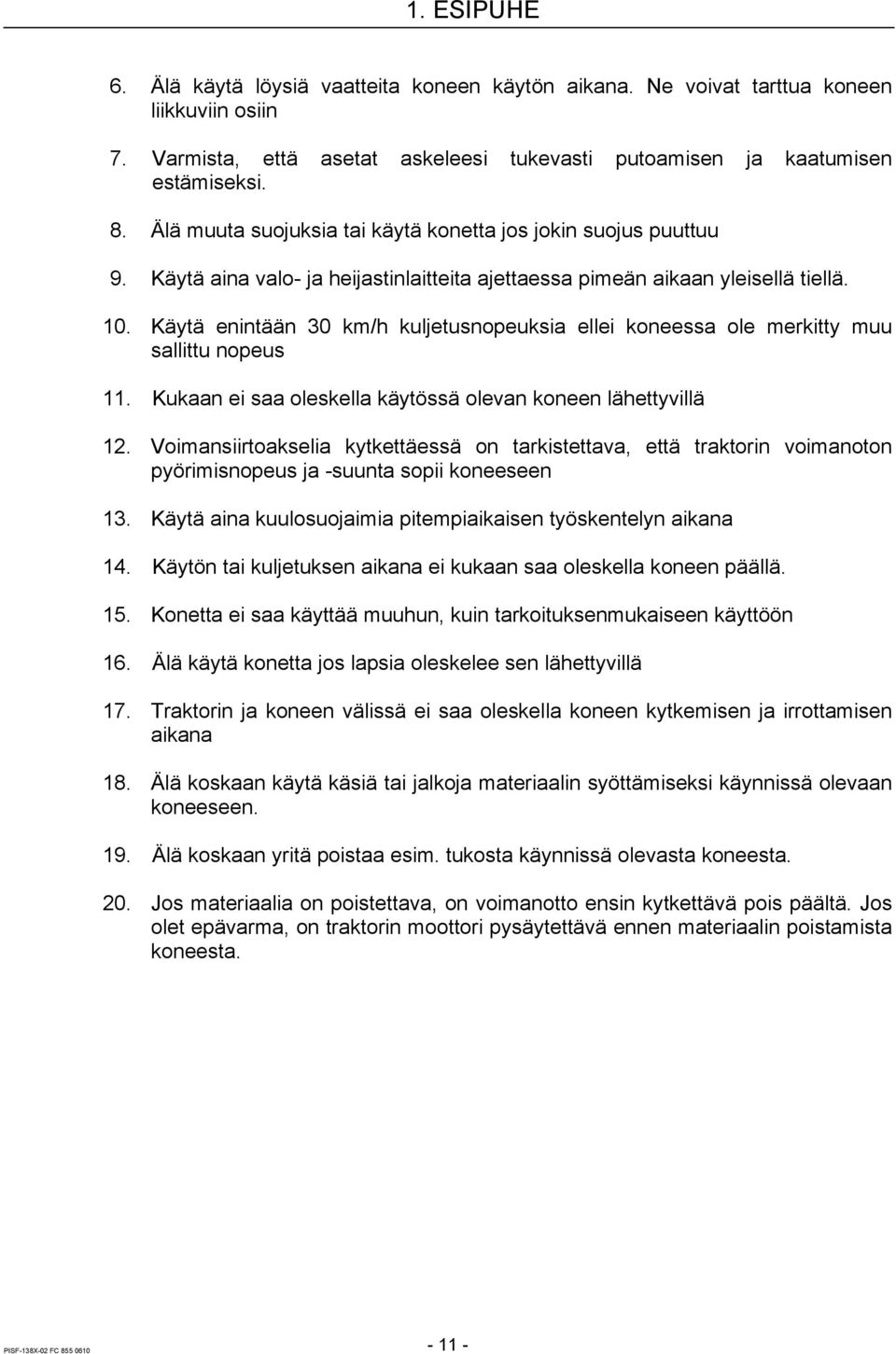 Käytä enintään 30 km/h kuljetusnopeuksia ellei koneessa ole merkitty muu sallittu nopeus 11. Kukaan ei saa oleskella käytössä olevan koneen lähettyvillä 12.