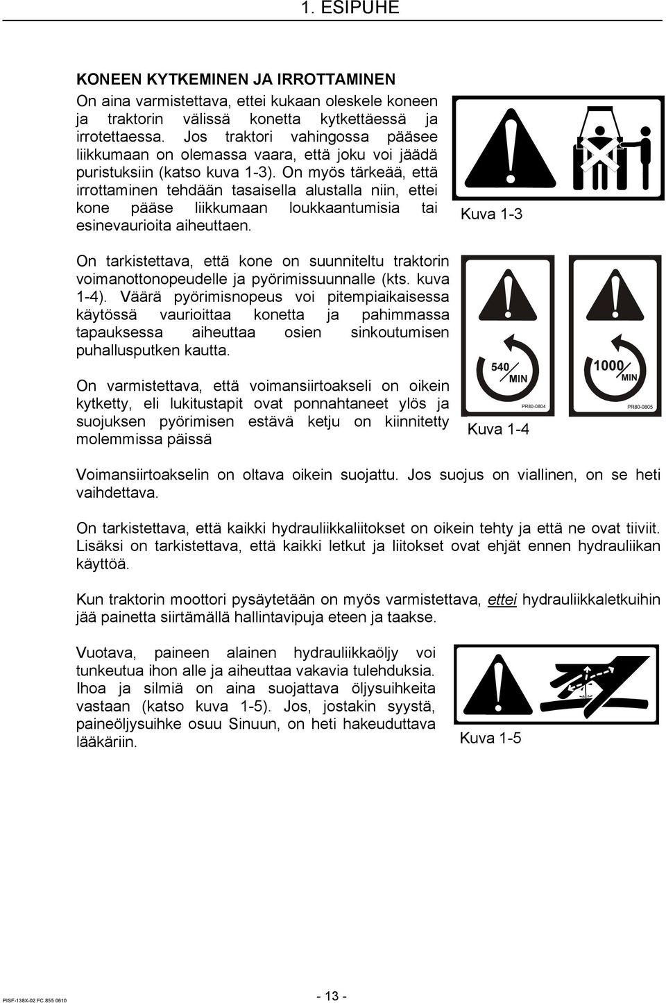 On myös tärkeää, että irrottaminen tehdään tasaisella alustalla niin, ettei kone pääse liikkumaan loukkaantumisia tai esinevaurioita aiheuttaen.