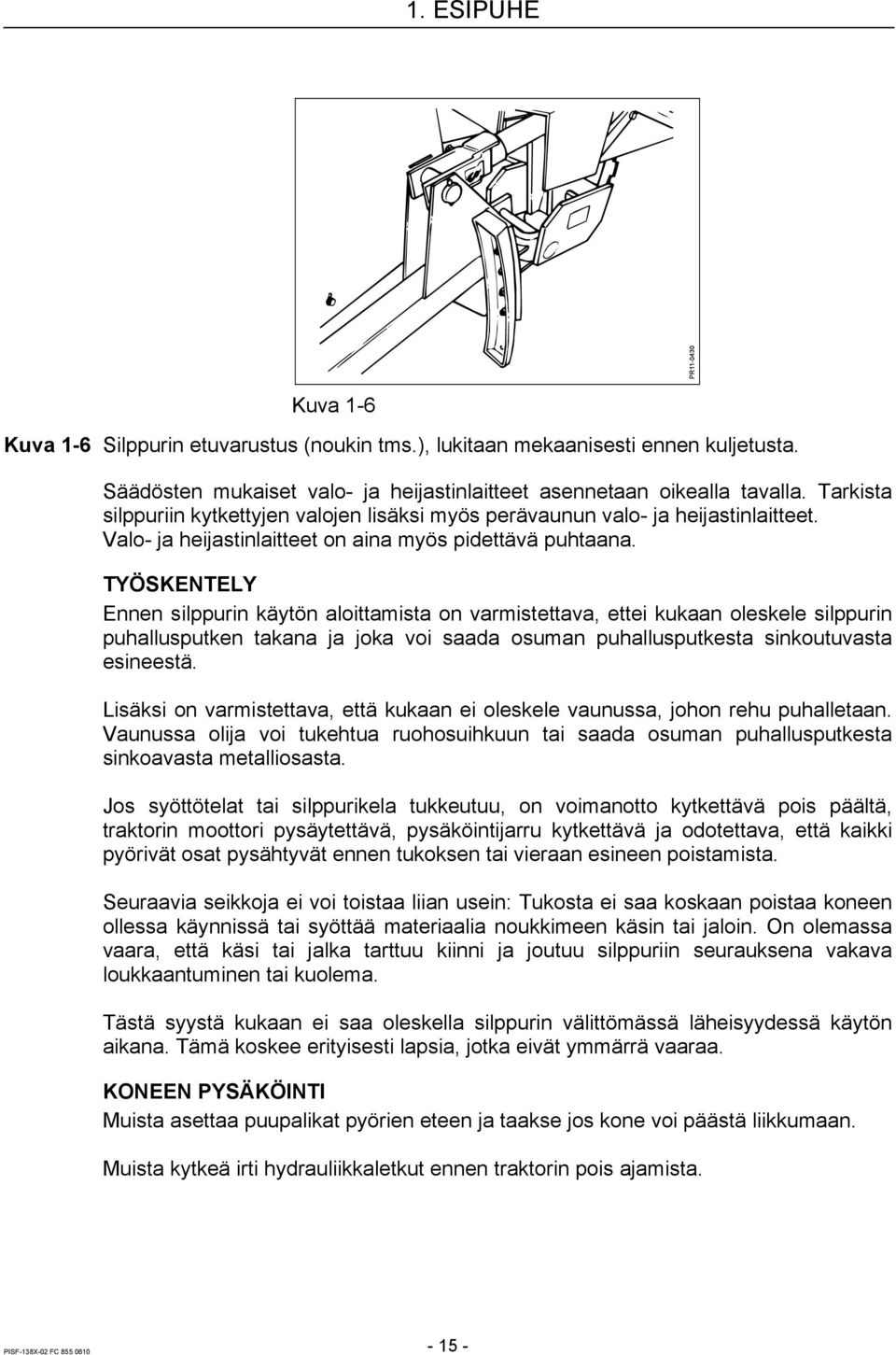 TYÖSKENTELY Ennen silppurin käytön aloittamista on varmistettava, ettei kukaan oleskele silppurin puhallusputken takana ja joka voi saada osuman puhallusputkesta sinkoutuvasta esineestä.