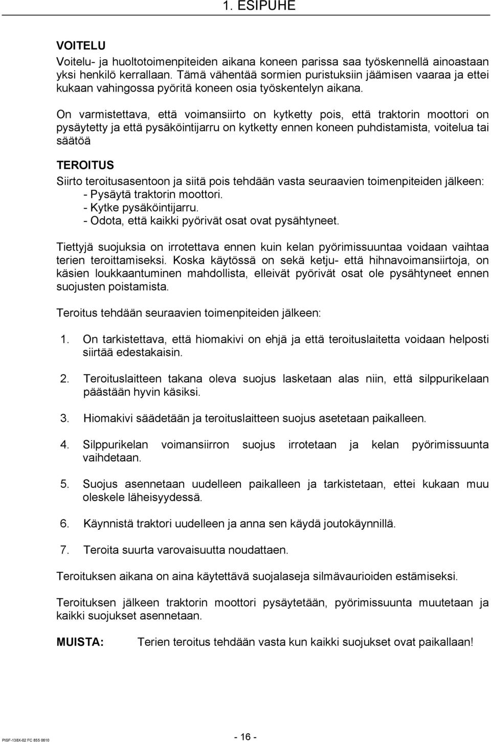 On varmistettava, että voimansiirto on kytketty pois, että traktorin moottori on pysäytetty ja että pysäköintijarru on kytketty ennen koneen puhdistamista, voitelua tai säätöä TEROITUS Siirto