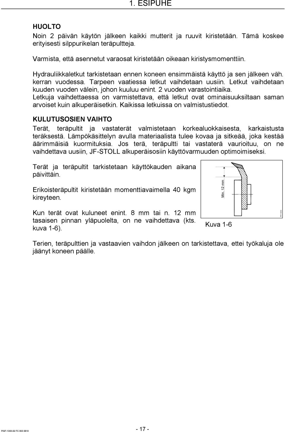 Tarpeen vaatiessa letkut vaihdetaan uusiin. Letkut vaihdetaan kuuden vuoden välein, johon kuuluu enint. 2 vuoden varastointiaika.