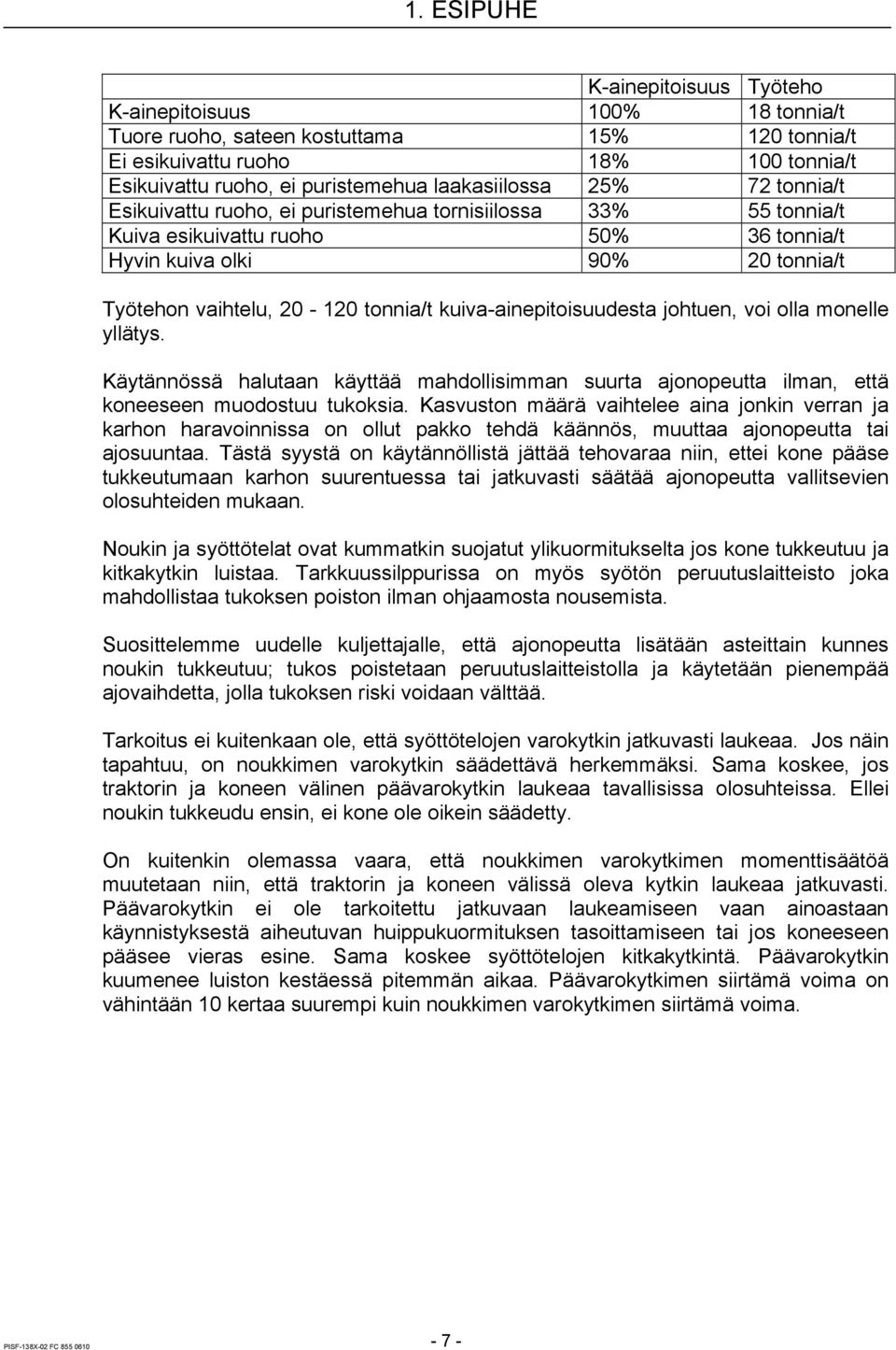 tonnia/t kuiva-ainepitoisuudesta johtuen, voi olla monelle yllätys. Käytännössä halutaan käyttää mahdollisimman suurta ajonopeutta ilman, että koneeseen muodostuu tukoksia.