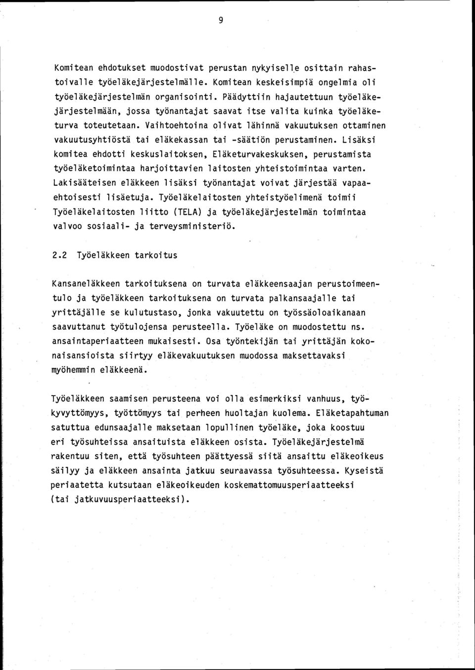 Vaihtoehtoina olivat lähinnä vakuutuksen ottaminen vakuutusyhtiöstä tai eläkekassan tai -säätiön perustaminen.