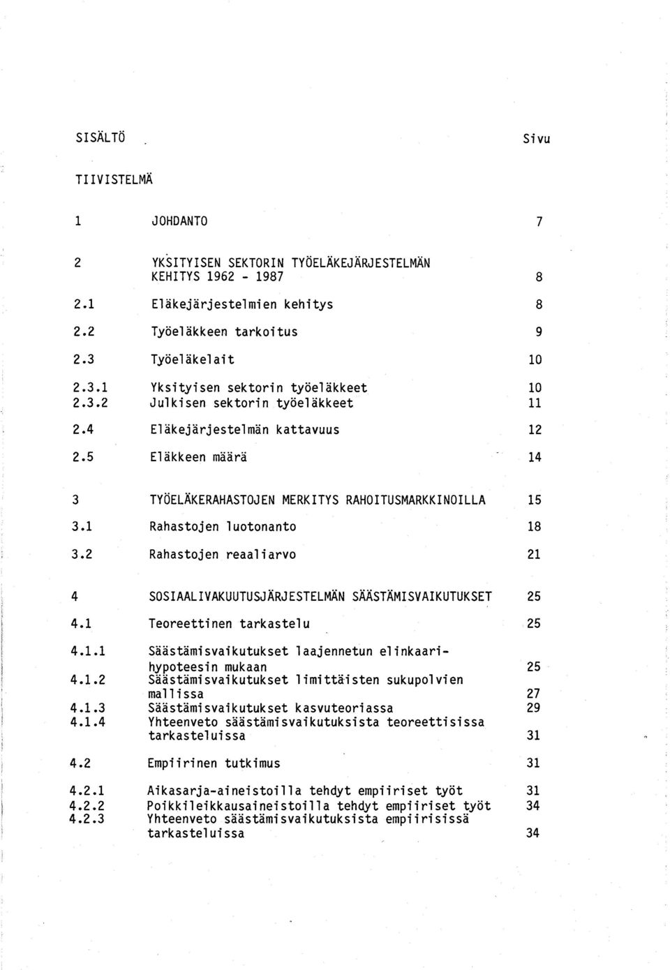 Eläkejärjestelmän kattavuus Eläkkeen määrä 8 8 9 10 10 11 12 14 3 3.1 3.2 TYÖELÄKERAHASTOJEN MERKITYS RAHOITUSMARKKINOILLA Rahastojen luotonanto Rahastojen reaaliarvo 15 18 21 4 4.1 4.1.1 4.1.2 4.1.3 4.