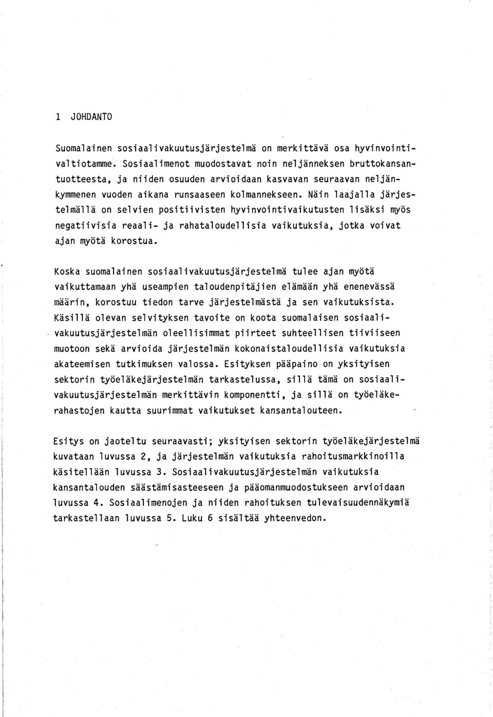 Näin laajalla järjestelmällä on selvien positiivisten hyvinvointivaikutusten lisäksi myös negatiivisia reaali- ja rahataloudellisia vaikutuksia, jotka voivat ajan myötä korostua.