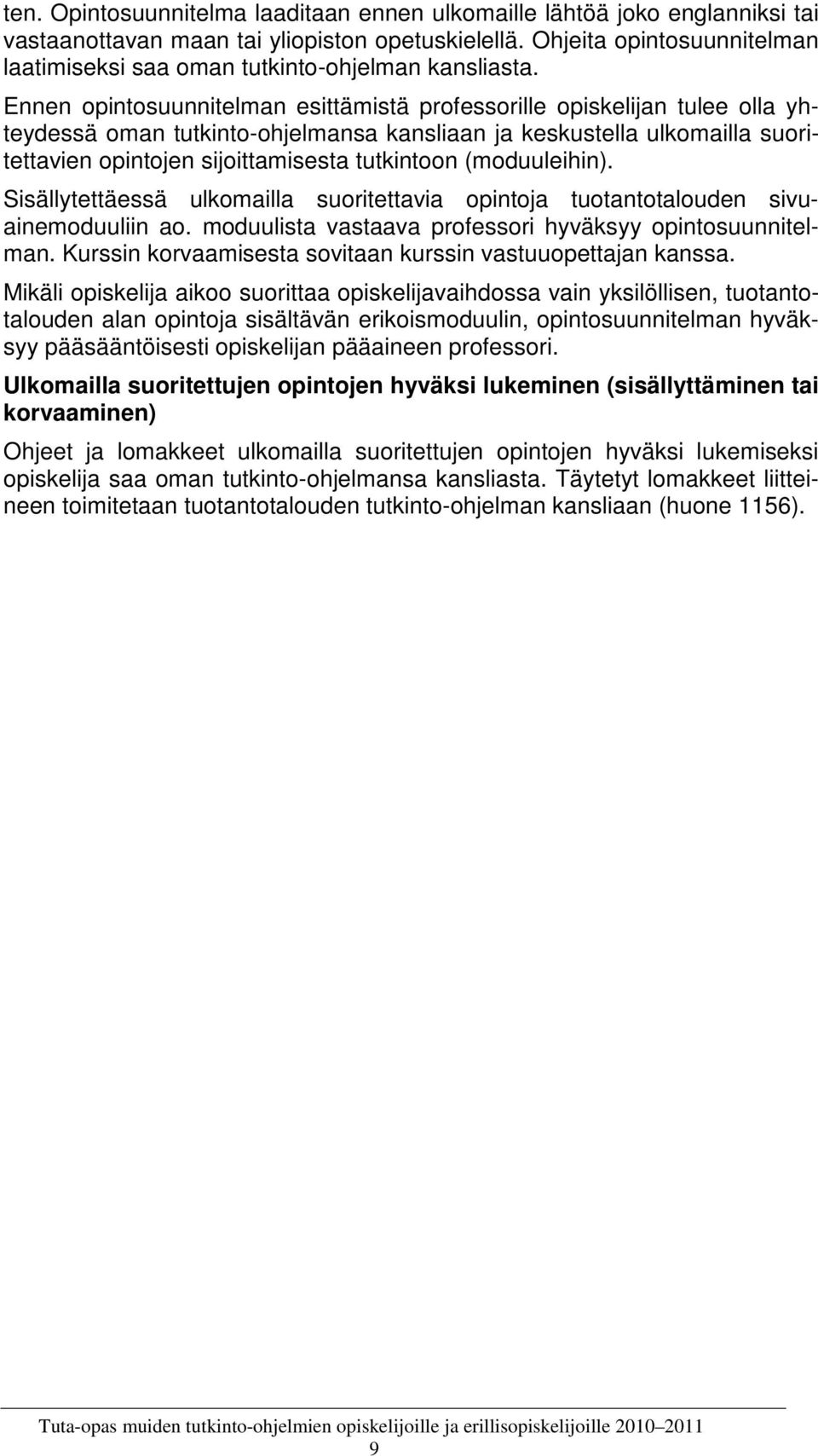 Ennen opintosuunnitelman esittämistä professorille opiskelijan tulee olla yhteydessä oman tutkinto-ohjelmansa kansliaan ja keskustella ulkomailla suoritettavien opintojen sijoittamisesta tutkintoon