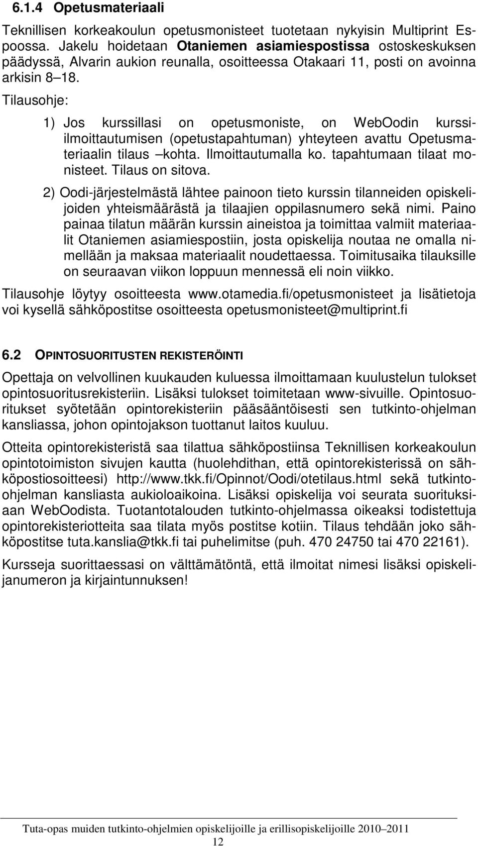 Tilausohje: 1) Jos kurssillasi on opetusmoniste, on WebOodin kurssiilmoittautumisen (opetustapahtuman) yhteyteen avattu Opetusmateriaalin tilaus kohta. Ilmoittautumalla ko.