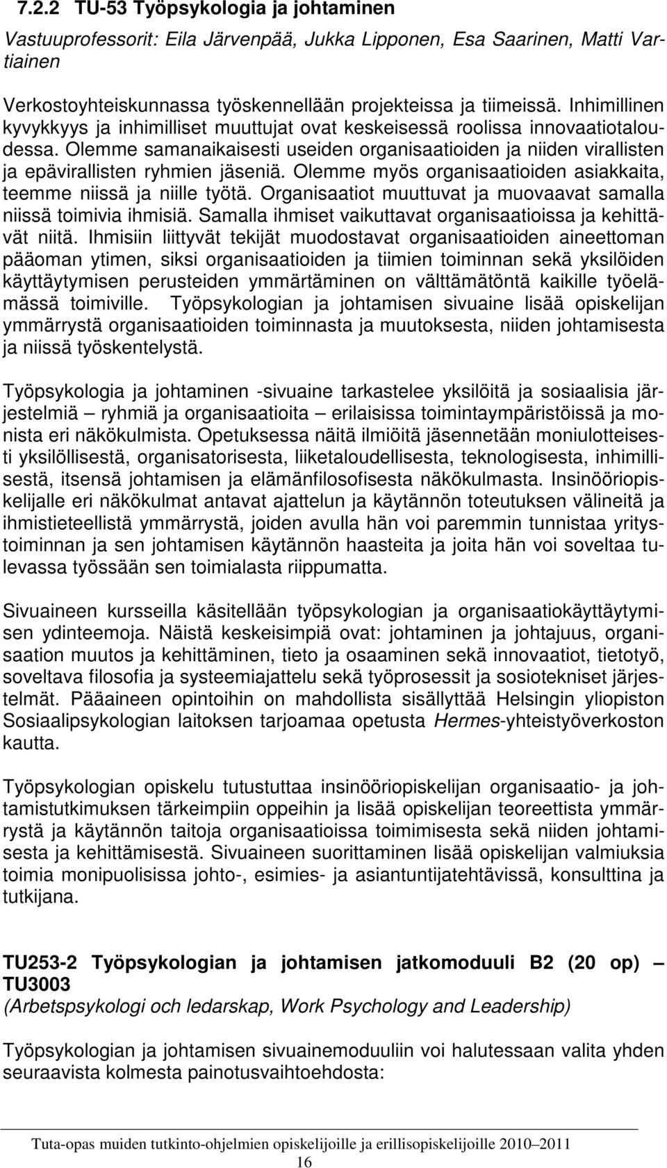 Olemme samanaikaisesti useiden organisaatioiden ja niiden virallisten ja epävirallisten ryhmien jäseniä. Olemme myös organisaatioiden asiakkaita, teemme niissä ja niille työtä.