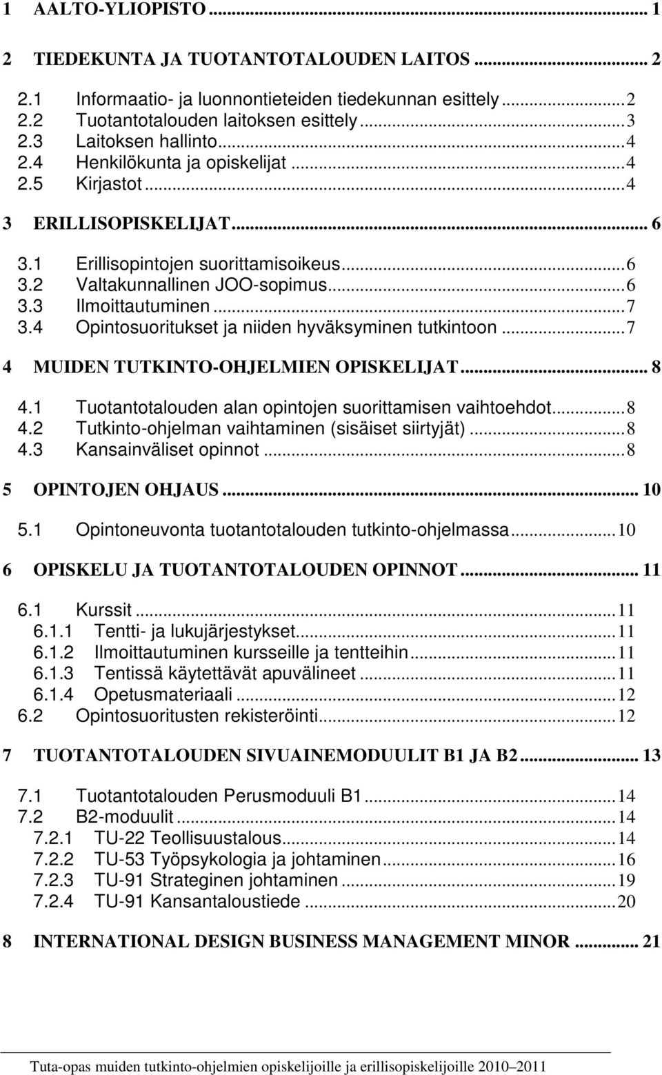 4 Opintosuoritukset ja niiden hyväksyminen tutkintoon... 7 4 MUIDEN TUTKINTO-OHJELMIEN OPISKELIJAT... 8 4.1 Tuotantotalouden alan opintojen suorittamisen vaihtoehdot... 8 4.2 Tutkinto-ohjelman vaihtaminen (sisäiset siirtyjät).