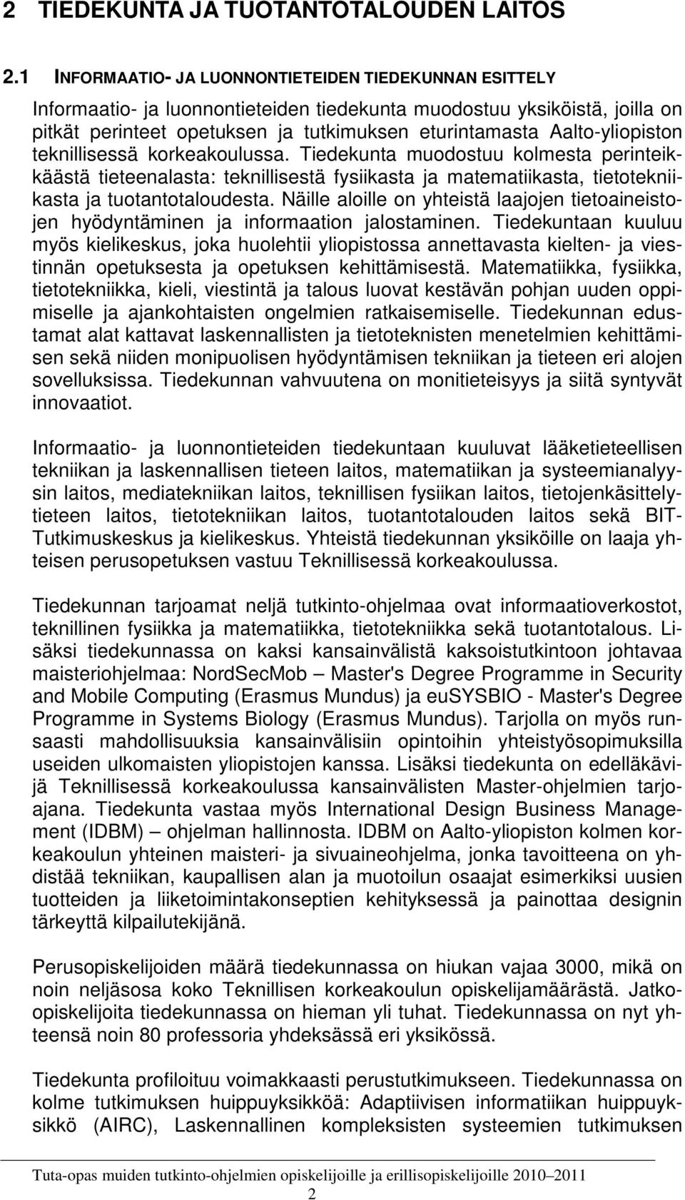 Aalto-yliopiston teknillisessä korkeakoulussa. Tiedekunta muodostuu kolmesta perinteikkäästä tieteenalasta: teknillisestä fysiikasta ja matematiikasta, tietotekniikasta ja tuotantotaloudesta.