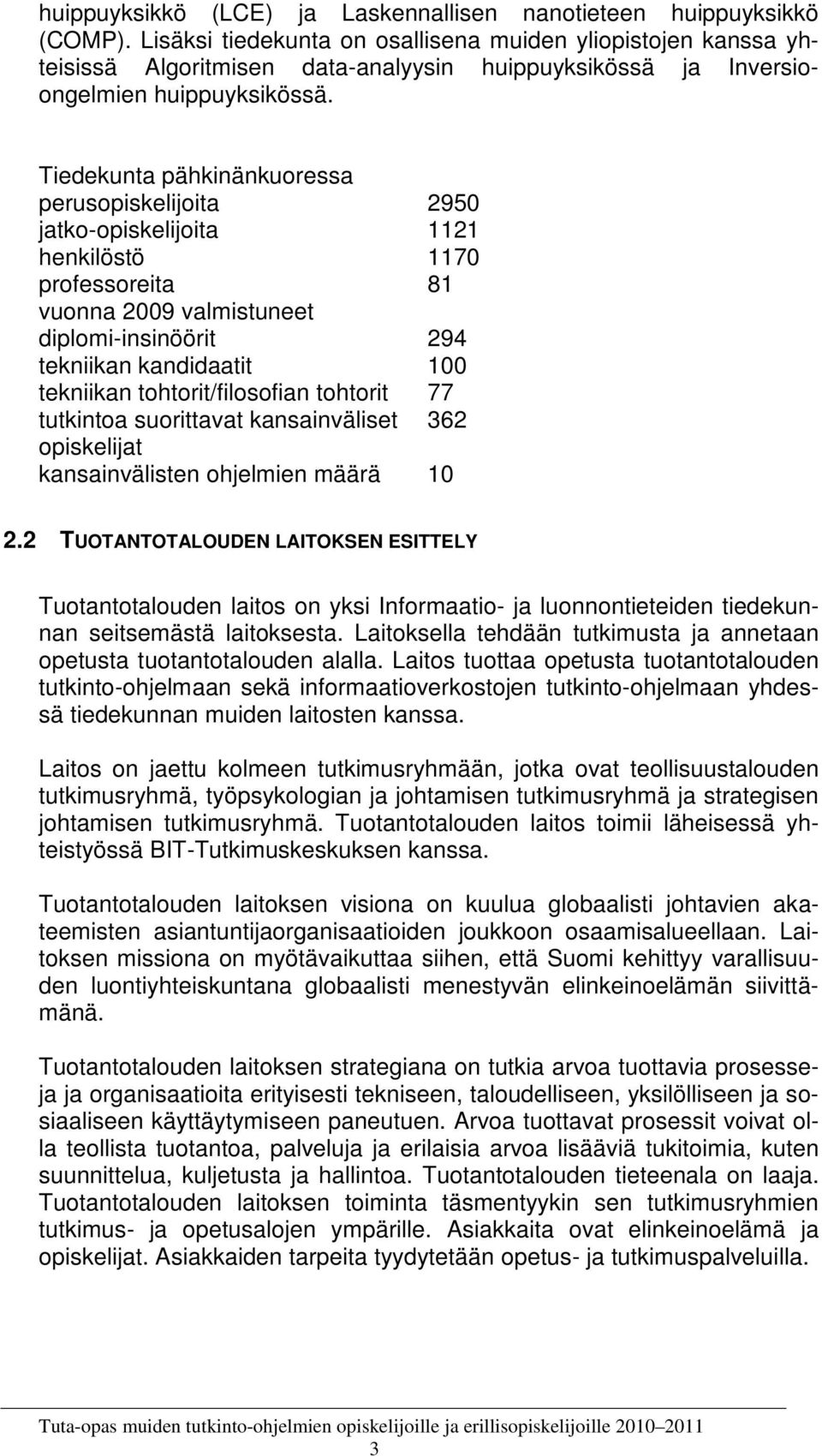 Tiedekunta pähkinänkuoressa perusopiskelijoita 2950 jatko-opiskelijoita 1121 henkilöstö 1170 professoreita 81 vuonna 2009 valmistuneet diplomi-insinöörit 294 tekniikan kandidaatit 100 tekniikan