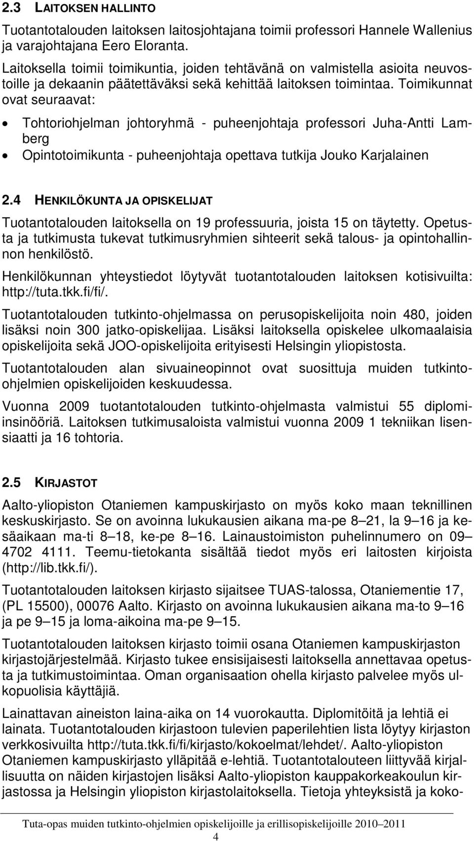 Toimikunnat ovat seuraavat: Tohtoriohjelman johtoryhmä - puheenjohtaja professori Juha-Antti Lamberg Opintotoimikunta - puheenjohtaja opettava tutkija Jouko Karjalainen 2.
