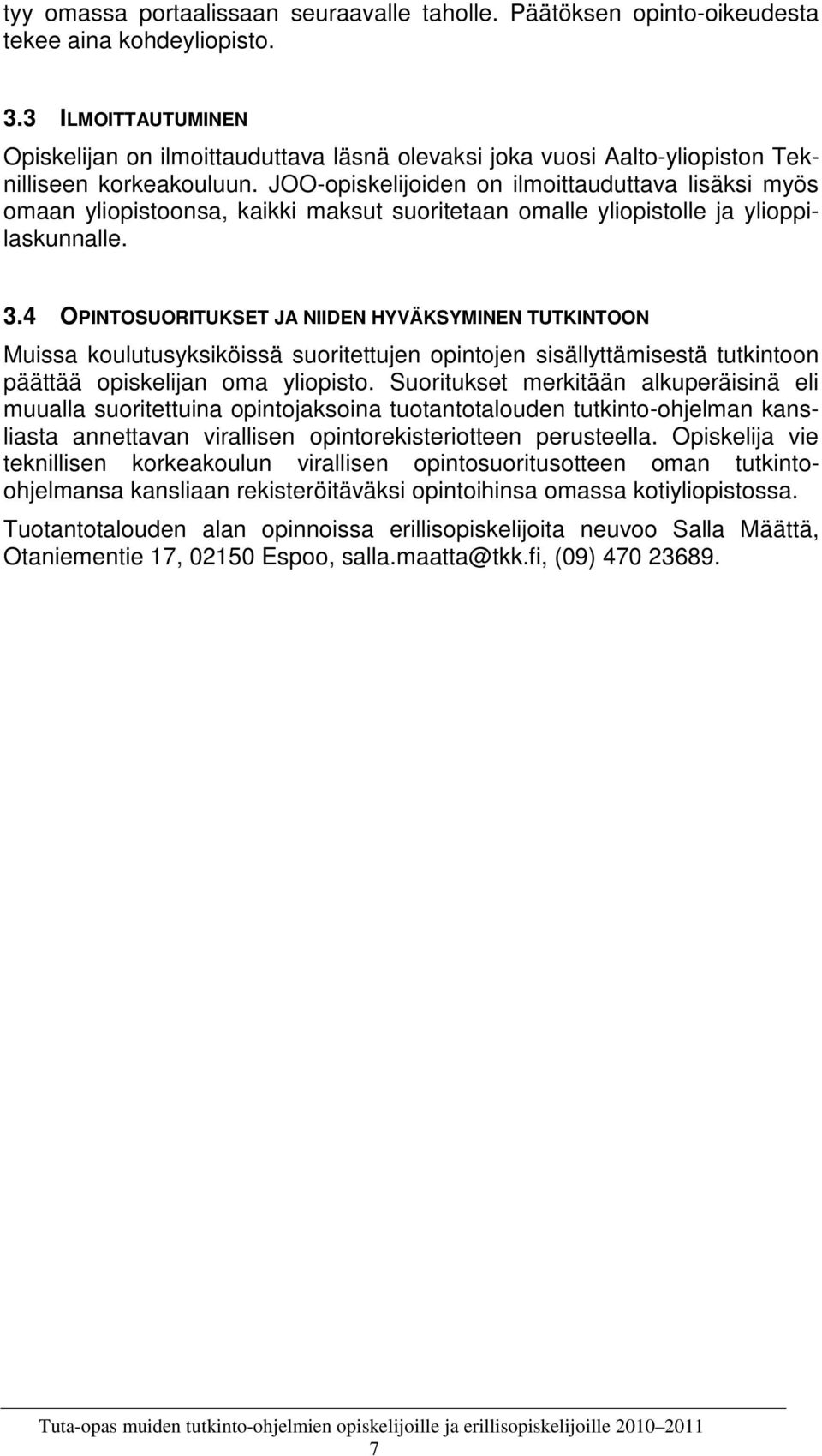 JOO-opiskelijoiden on ilmoittauduttava lisäksi myös omaan yliopistoonsa, kaikki maksut suoritetaan omalle yliopistolle ja ylioppilaskunnalle. 3.