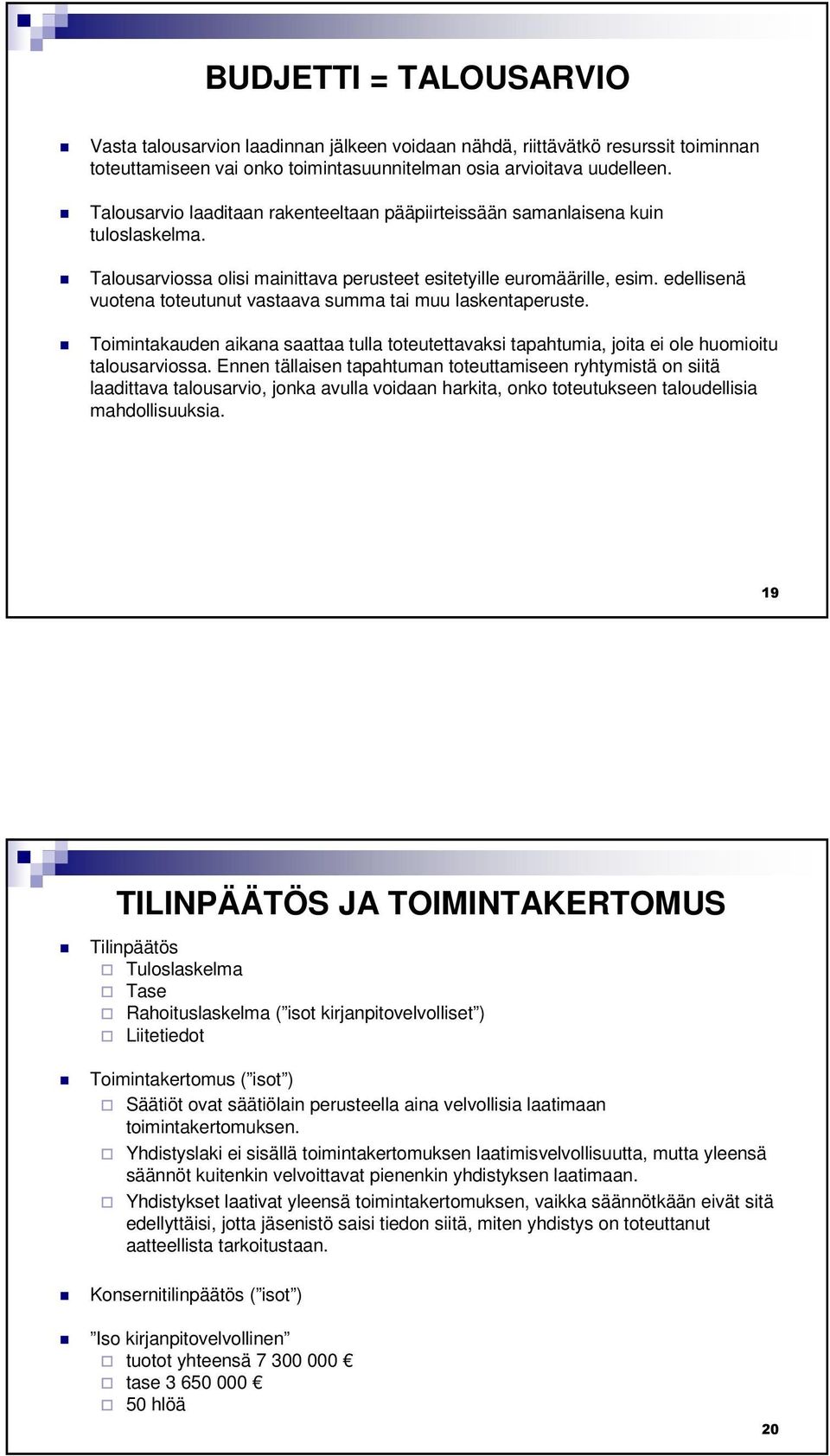 edellisenä vuotena toteutunut vastaava summa tai muu laskentaperuste. Toimintakauden aikana saattaa tulla toteutettavaksi tapahtumia, joita ei ole huomioitu talousarviossa.