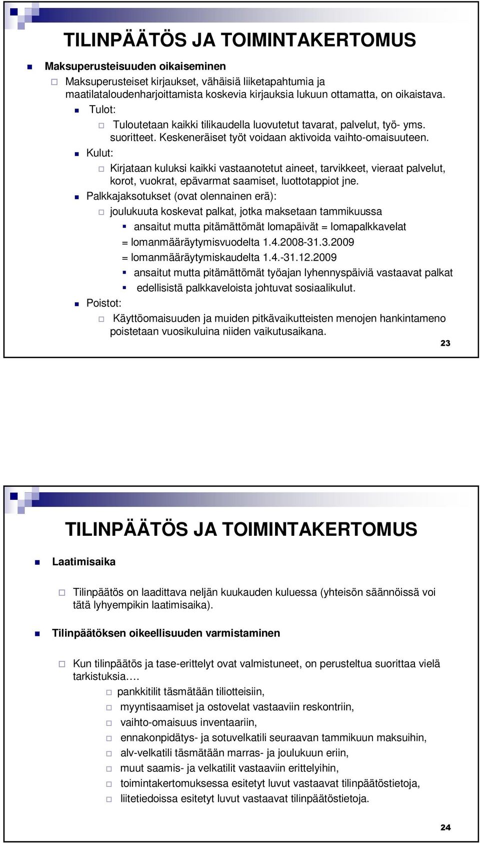 Kulut: Kirjataan kuluksi kaikki vastaanotetut aineet, tarvikkeet, vieraat palvelut, korot, vuokrat, epävarmat saamiset, luottotappiot jne.