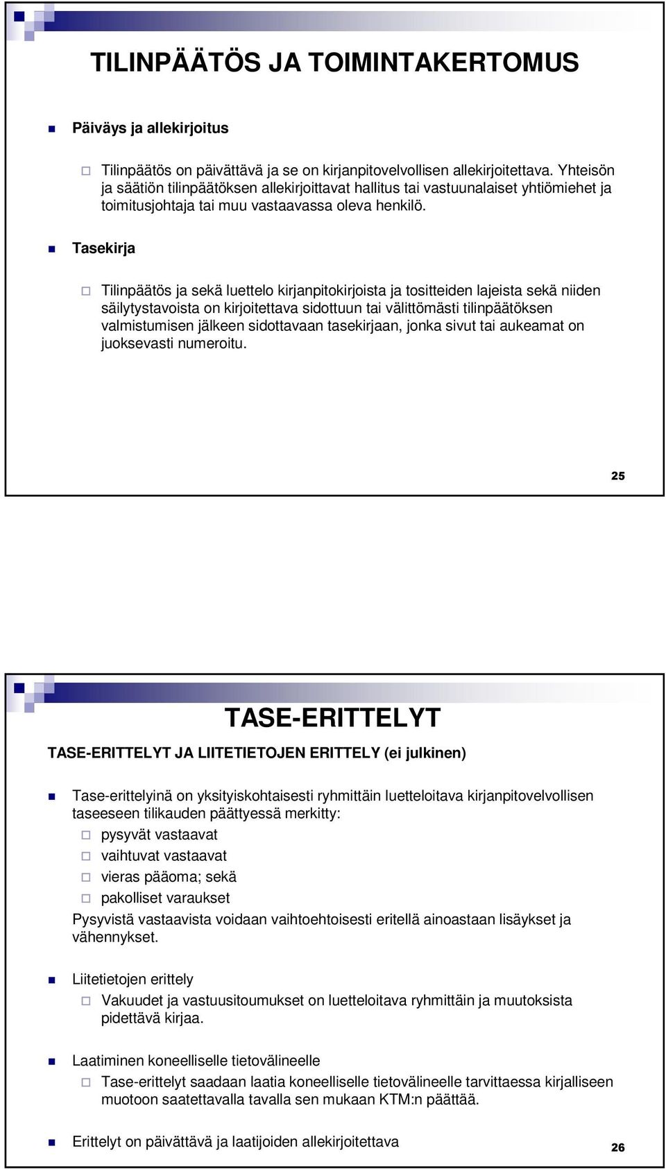 Tasekirja Tilinpäätös ja sekä luettelo kirjanpitokirjoista ja tositteiden lajeista sekä niiden säilytystavoista on kirjoitettava sidottuun tai välittömästi tilinpäätöksen valmistumisen jälkeen