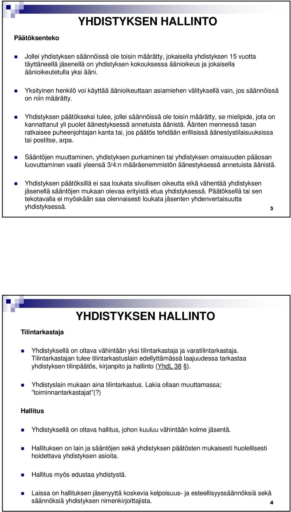 Yhdistyksen päätökseksi tulee, jollei säännöissä ole toisin määrätty, se mielipide, jota on kannattanut yli puolet äänestyksessä annetuista äänistä.