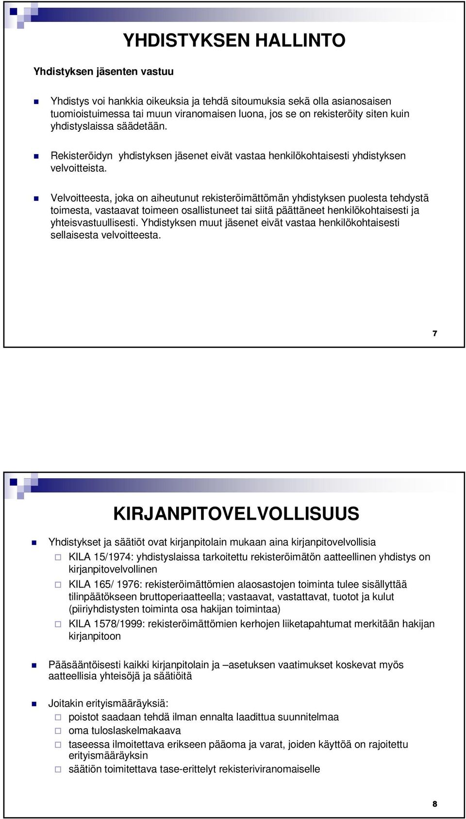 Velvoitteesta, joka on aiheutunut rekisteröimättömän yhdistyksen puolesta tehdystä toimesta, vastaavat toimeen osallistuneet tai siitä päättäneet henkilökohtaisesti ja yhteisvastuullisesti.