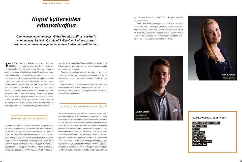 Myös ainejärjestöpuheenjohtajien verkosto jatkoi toimintaansa entistä parempana, vuoden seitsemän varsinaisen kokouksen lisäksi vuosi piti sisällään koulutuspäivän Otaniemessä, lauluillan