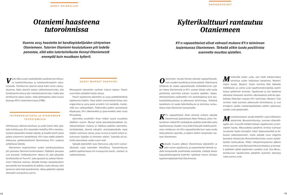 KY:n vapaaehtoiset olivat vahvasti mukana KY:n toiminnan laajentuessa Otaniemeen. Tärkeää olikin luoda positiivista asennetta muuttoa ajatellen.