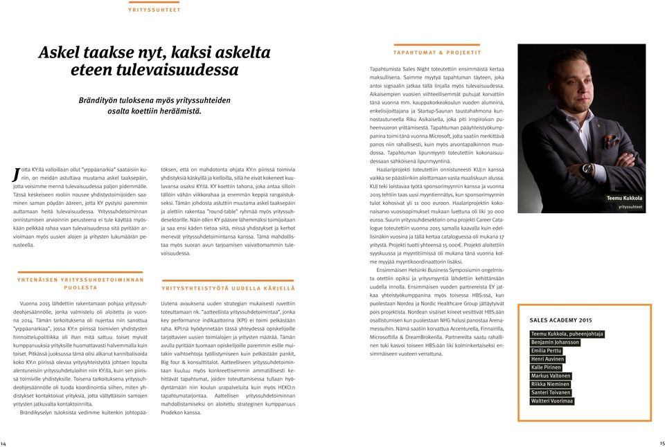Yrityssuhdetoiminnan onnistumisen arvioinnin perusteena ei tule käyttää myöskään pelkkää rahaa vaan tulevaisuudessa sitä pyritään arvioimaan myös uusien alojen ja yritysten lukumäärän perusteella.