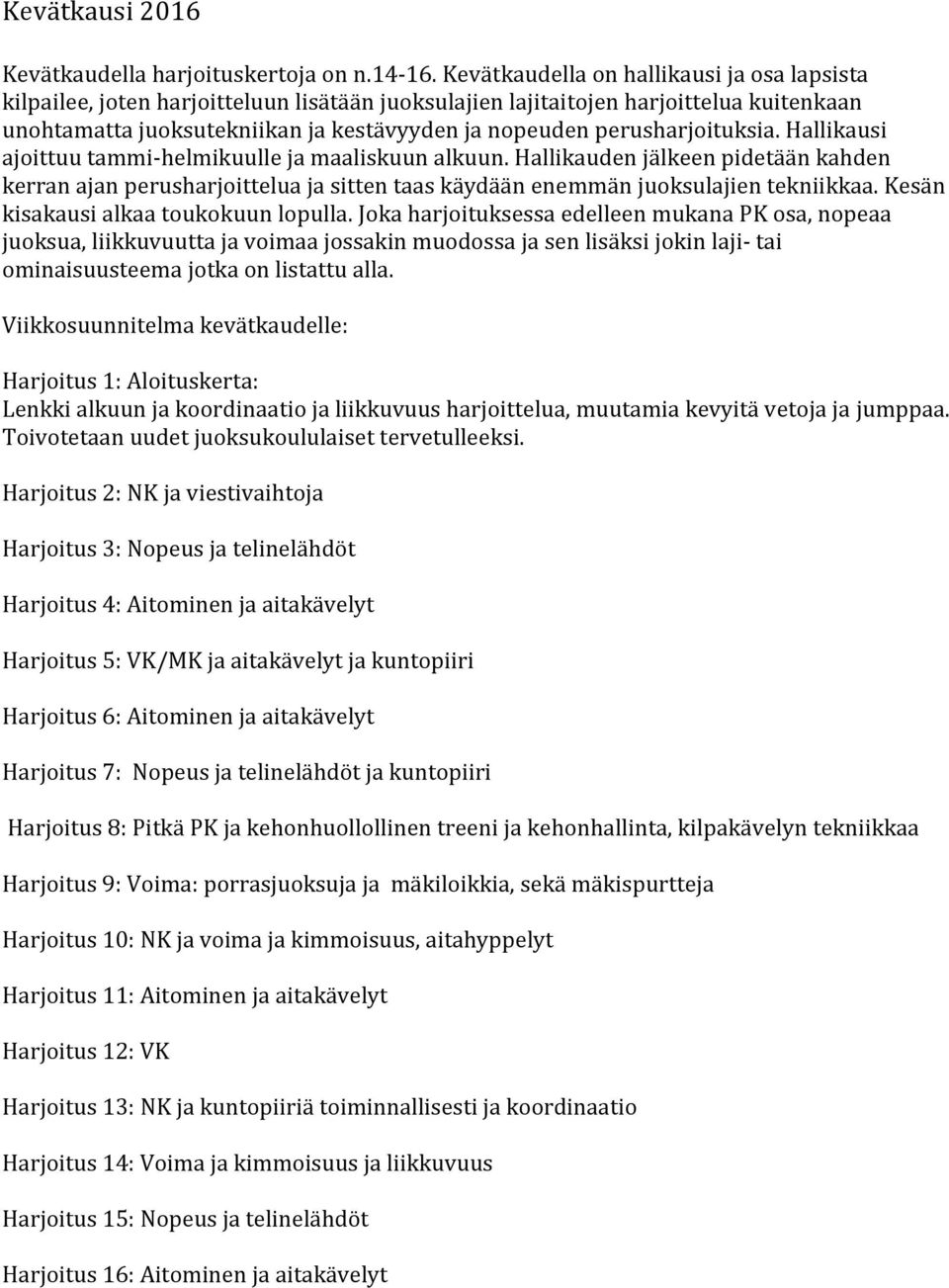 perusharjoituksia. Hallikausi ajoittuu tammi-helmikuulle ja maaliskuun alkuun. Hallikauden jälkeen pidetään kahden kerran ajan perusharjoittelua ja sitten taas käydään enemmän juoksulajien tekniikkaa.