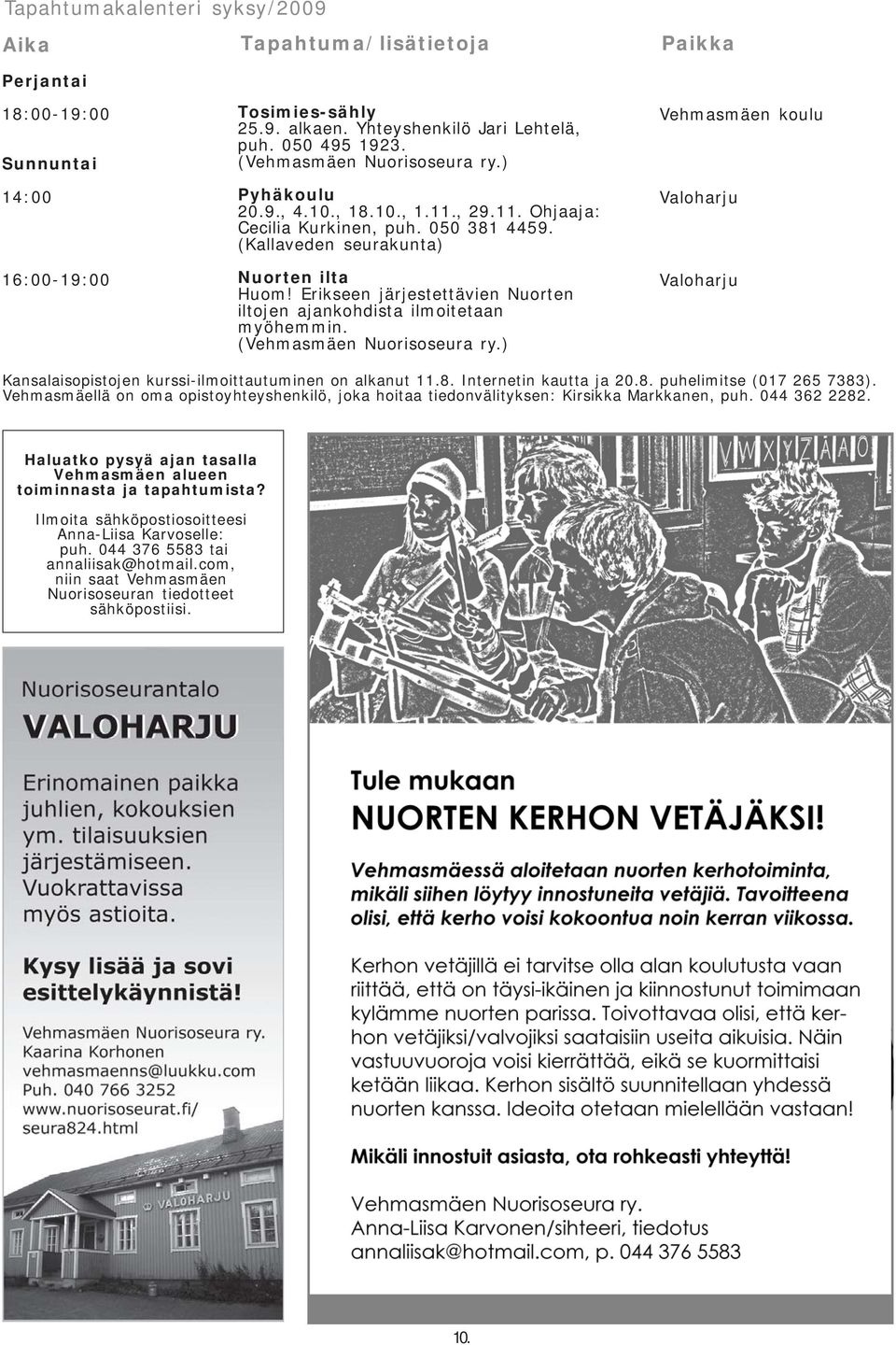 Erikseen järjestettävien Nuorten iltojen ajankohdista ilmoitetaan myöhemmin. Vehmasmäen koulu Kansalaisopistojen kurssi-ilmoittautuminen on alkanut 11.8. Internetin kautta ja 20.8. puhelimitse (017 265 7383).