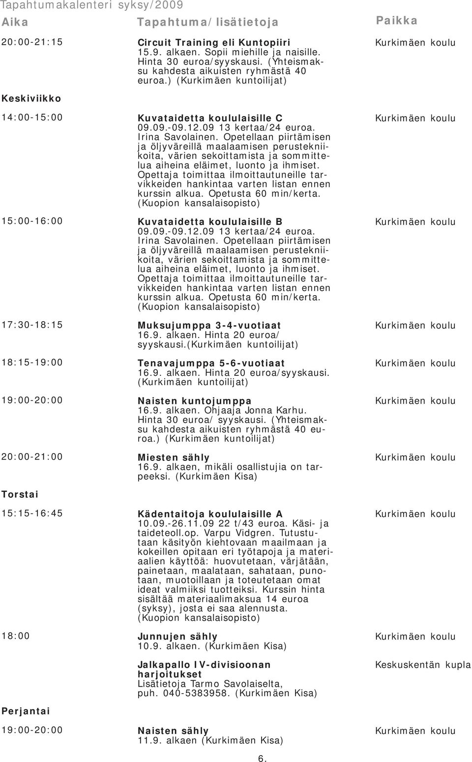 ) (Kurkimäen kuntoilijat) Kuvataidetta koululaisille C 09.09.-09.12.09 13 kertaa/24 euroa. Irina Savolainen.