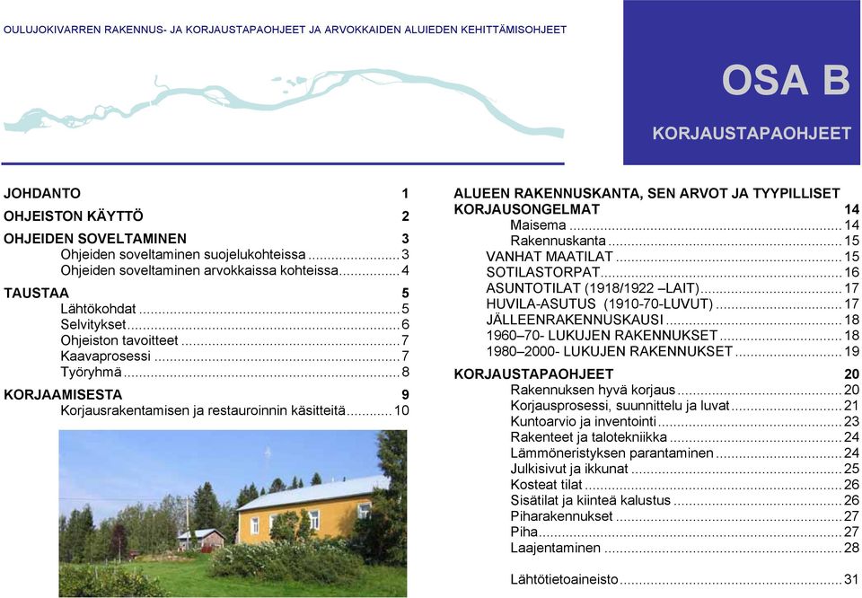 ..8 KORJAAMISESTA 9 Korjausrakentamisen ja restauroinnin käsitteitä...10 ALUEEN RAKENNUSKANTA, SEN ARVOT JA TYYPILLISET KORJAUSONGELMAT 14 Maisema...14 Rakennuskanta...15 VANHAT MAATILAT.