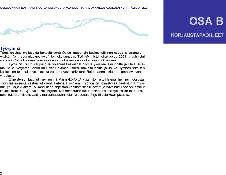 Työtä on Oulun kaupungilla ohjannut keskushallinnosta yleiskaavasuunnittelija Mika Uolamo, sekä työryhmä, johon kuuluvat Uolamon lisäksi kaavasuunnittelija Jouko Hyttinen teknisen keskuksen