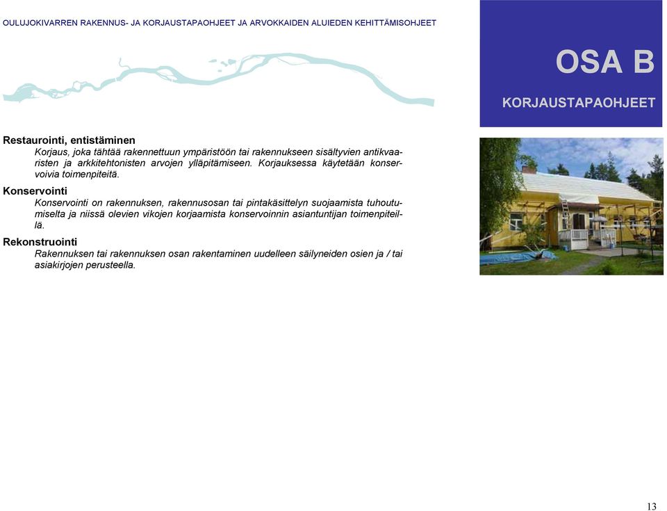 Konservointi Konservointi on rakennuksen, rakennusosan tai pintakäsittelyn suojaamista tuhoutumiselta ja niissä olevien vikojen korjaamista