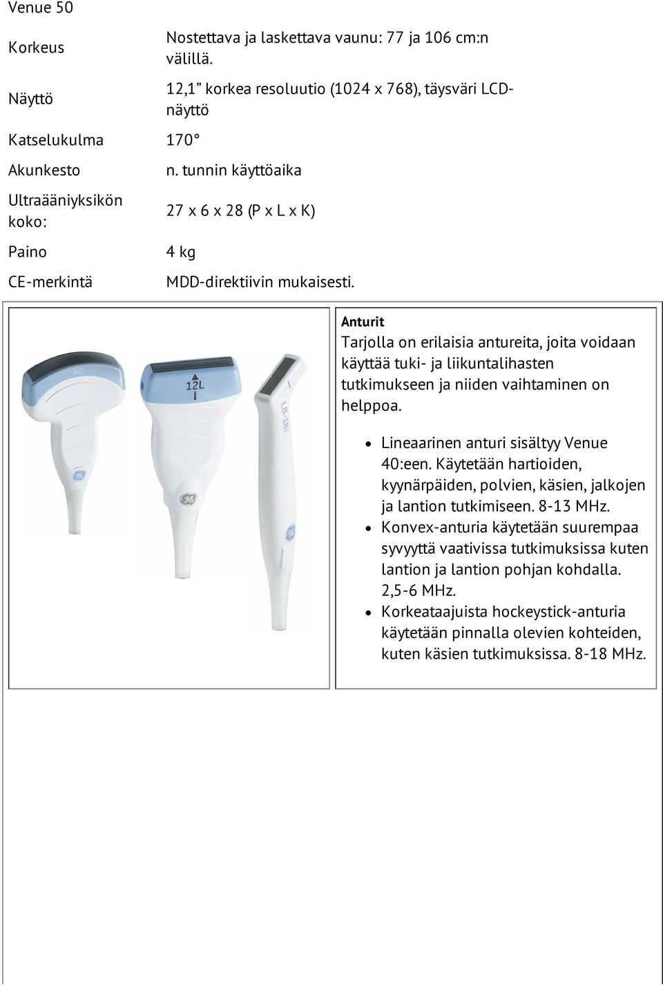 Anturit Tarjolla on erilaisia antureita, joita voidaan käyttää tuki- ja liikuntalihasten tutkimukseen ja niiden vaihtaminen on helppoa. Lineaarinen anturi sisältyy Venue 40:een.