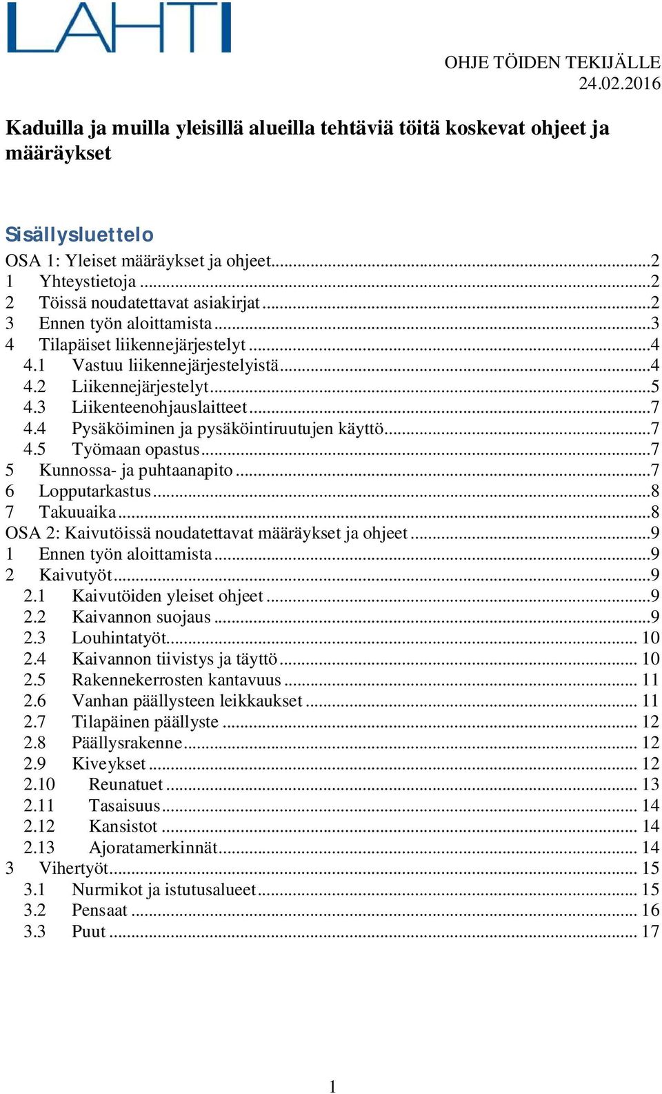 4 Pysäköiminen ja pysäköintiruutujen käyttö...7 4.5 Työmaan opastus...7 5 Kunnossa- ja puhtaanapito...7 6 Lopputarkastus...8 7 Takuuaika...8 OSA 2: Kaivutöissä noudatettavat määräykset ja ohjeet.