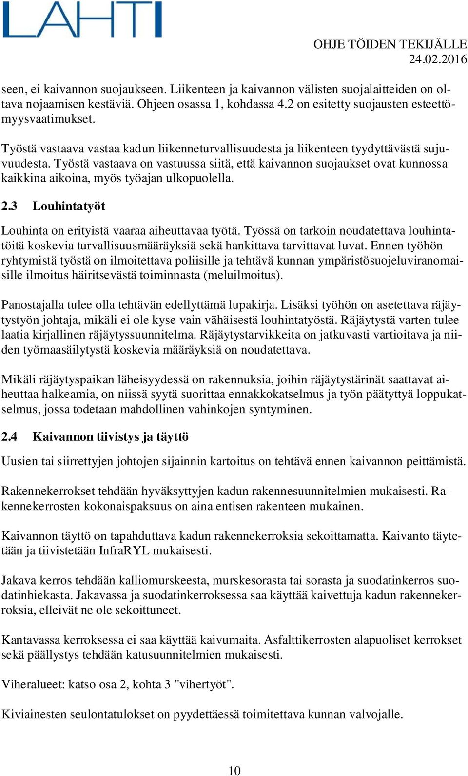 Työstä vastaava on vastuussa siitä, että kaivannon suojaukset ovat kunnossa kaikkina aikoina, myös työajan ulkopuolella. 2.3 Louhintatyöt Louhinta on erityistä vaaraa aiheuttavaa työtä.