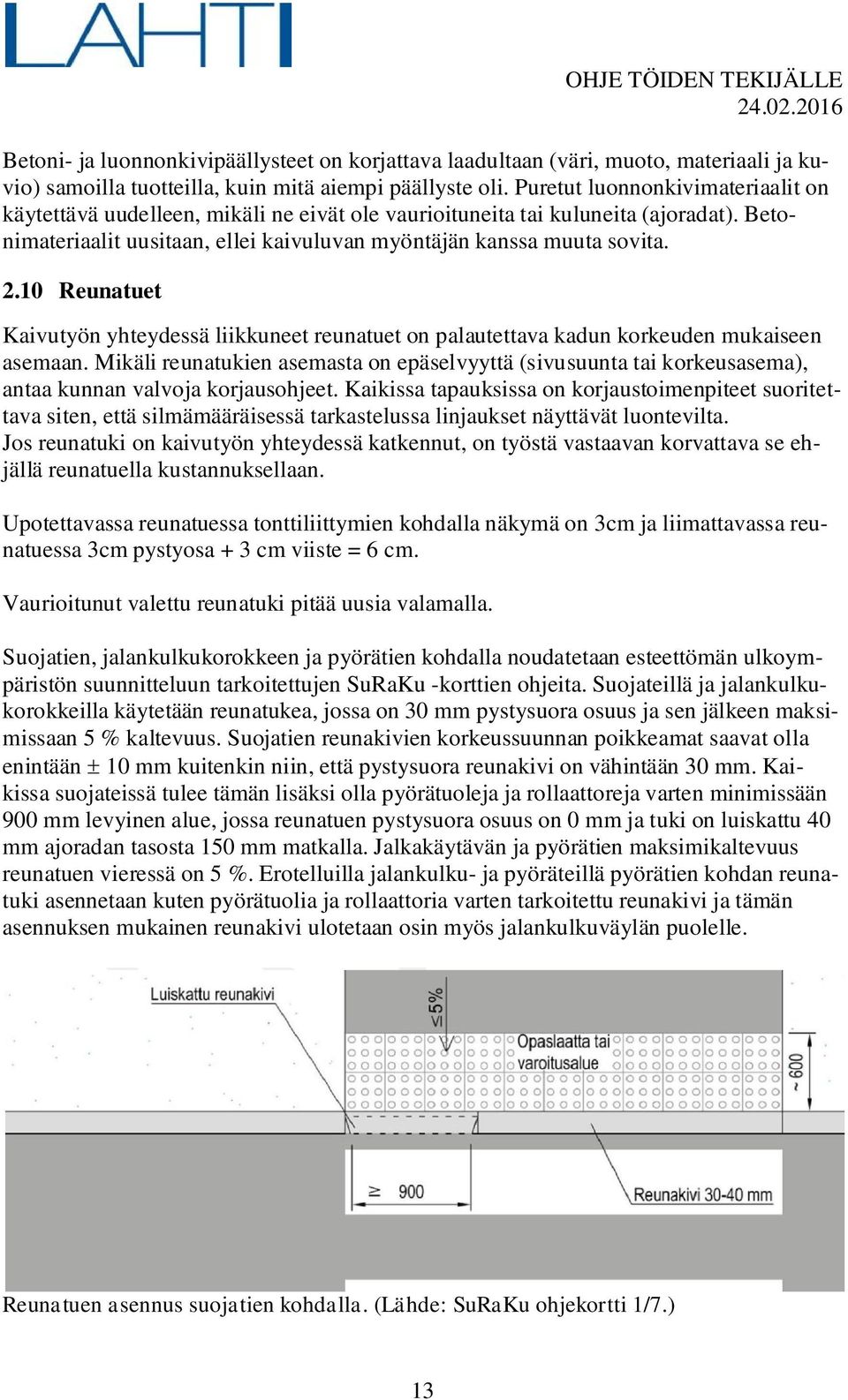 10 Reunatuet Kaivutyön yhteydessä liikkuneet reunatuet on palautettava kadun korkeuden mukaiseen asemaan.