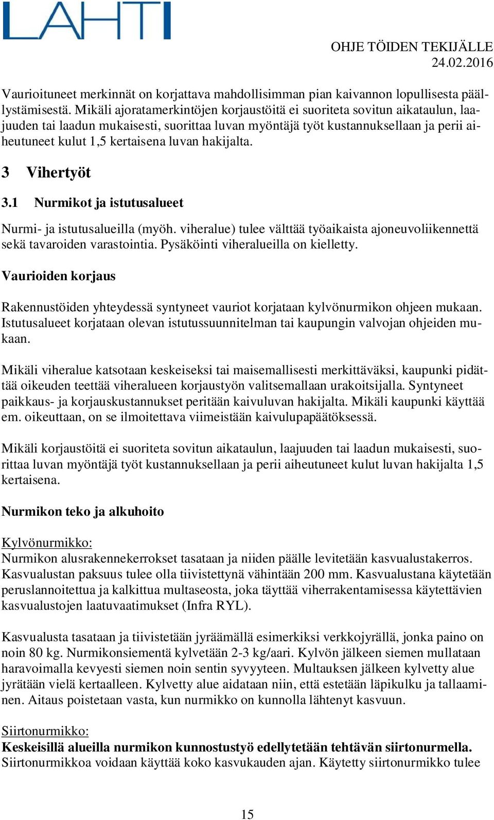 hakijalta. 3 Vihertyöt 3.1 Nurmikot ja istutusalueet Nurmi- ja istutusalueilla (myöh. viheralue) tulee välttää työaikaista ajoneuvoliikennettä sekä tavaroiden varastointia.