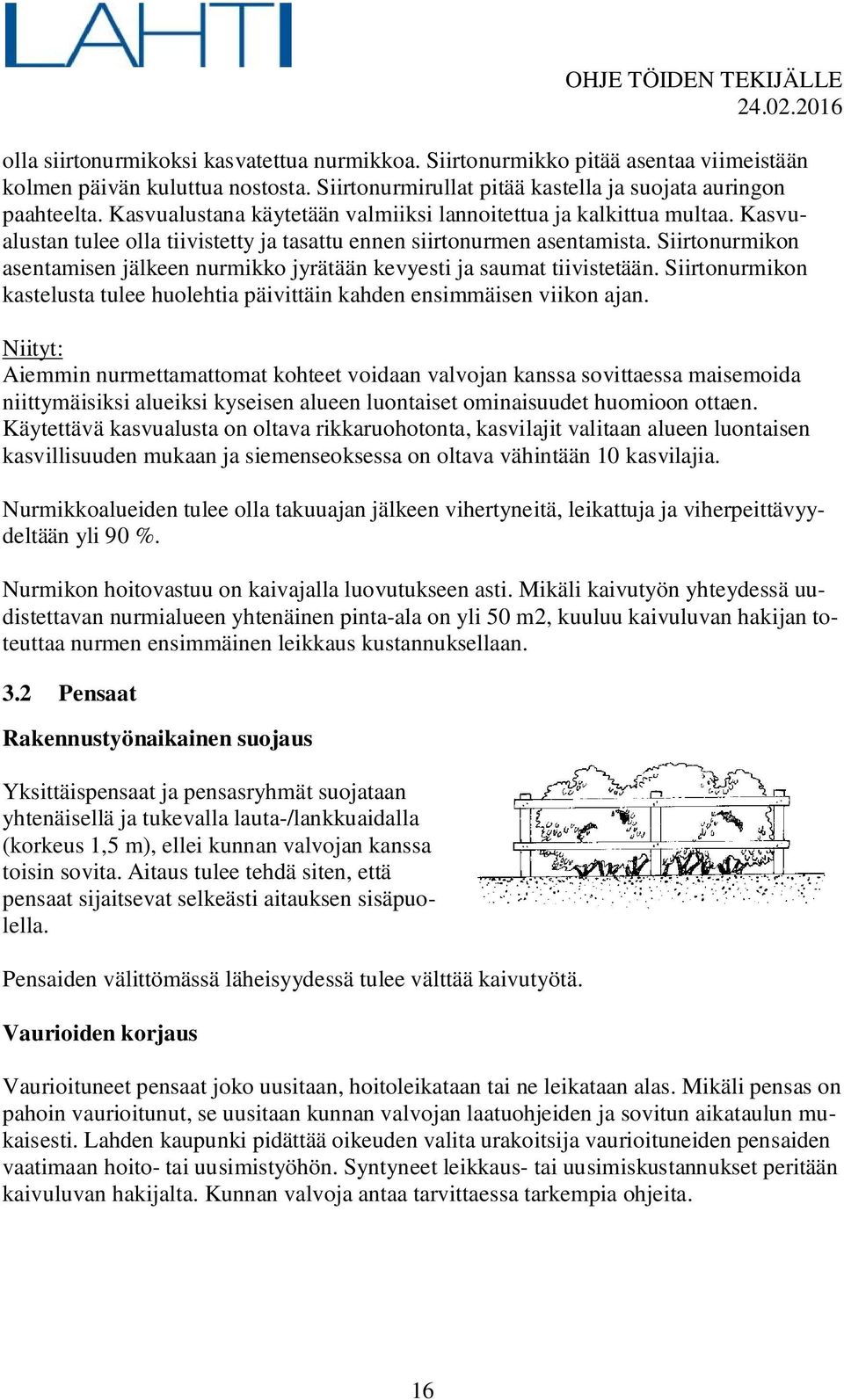 Siirtonurmikon asentamisen jälkeen nurmikko jyrätään kevyesti ja saumat tiivistetään. Siirtonurmikon kastelusta tulee huolehtia päivittäin kahden ensimmäisen viikon ajan.