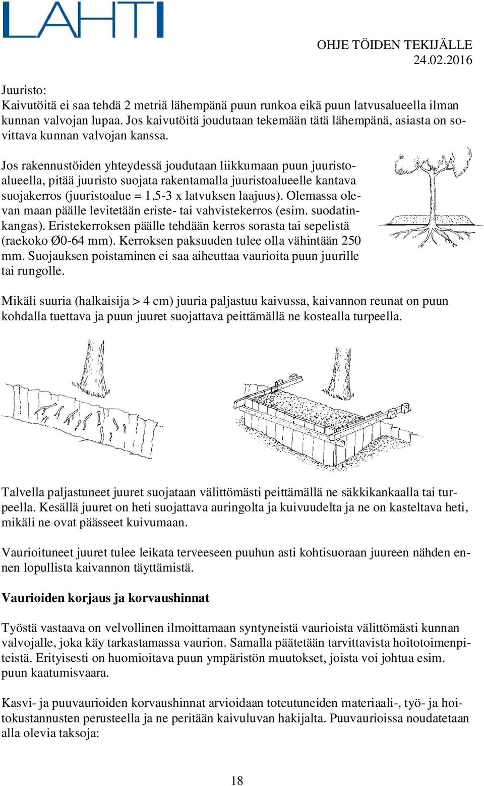 Jos rakennustöiden yhteydessä joudutaan liikkumaan puun juuristoalueella, pitää juuristo suojata rakentamalla juuristoalueelle kantava suojakerros (juuristoalue = 1,5-3 x latvuksen laajuus).