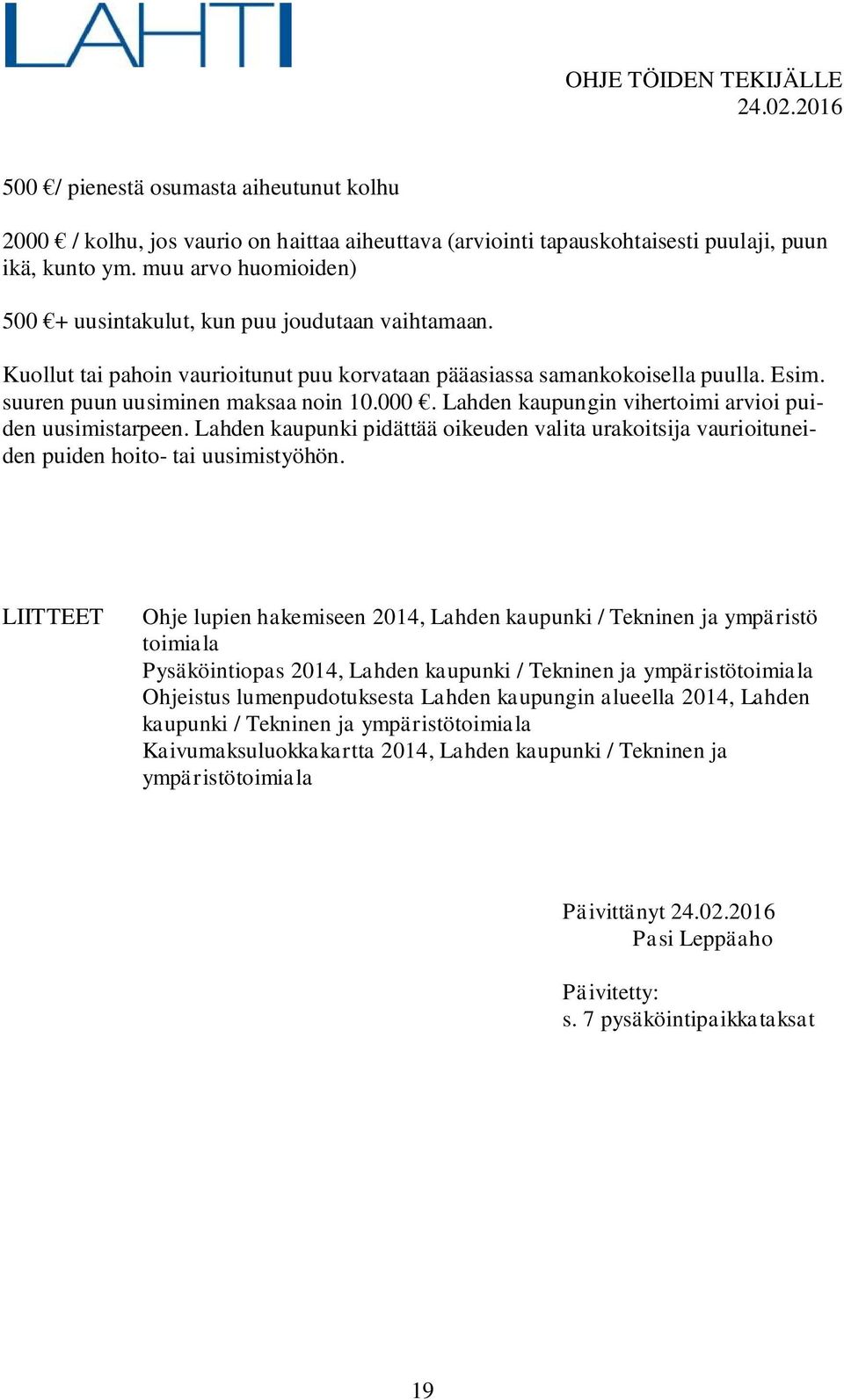 Lahden kaupungin vihertoimi arvioi puiden uusimistarpeen. Lahden kaupunki pidättää oikeuden valita urakoitsija vaurioituneiden puiden hoito- tai uusimistyöhön.