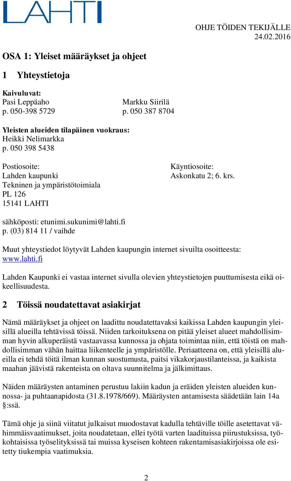 (03) 814 11 / vaihde Muut yhteystiedot löytyvät Lahden kaupungin internet sivuilta osoitteesta: www.lahti.