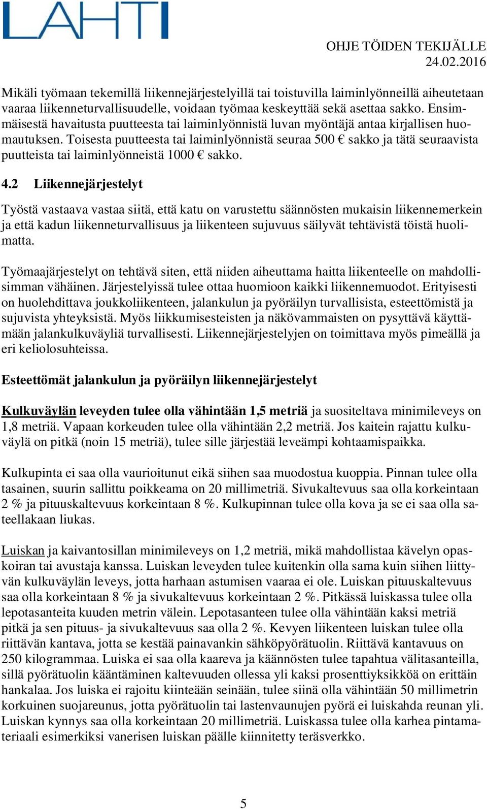 Toisesta puutteesta tai laiminlyönnistä seuraa 500 sakko ja tätä seuraavista puutteista tai laiminlyönneistä 1000 sakko. 4.