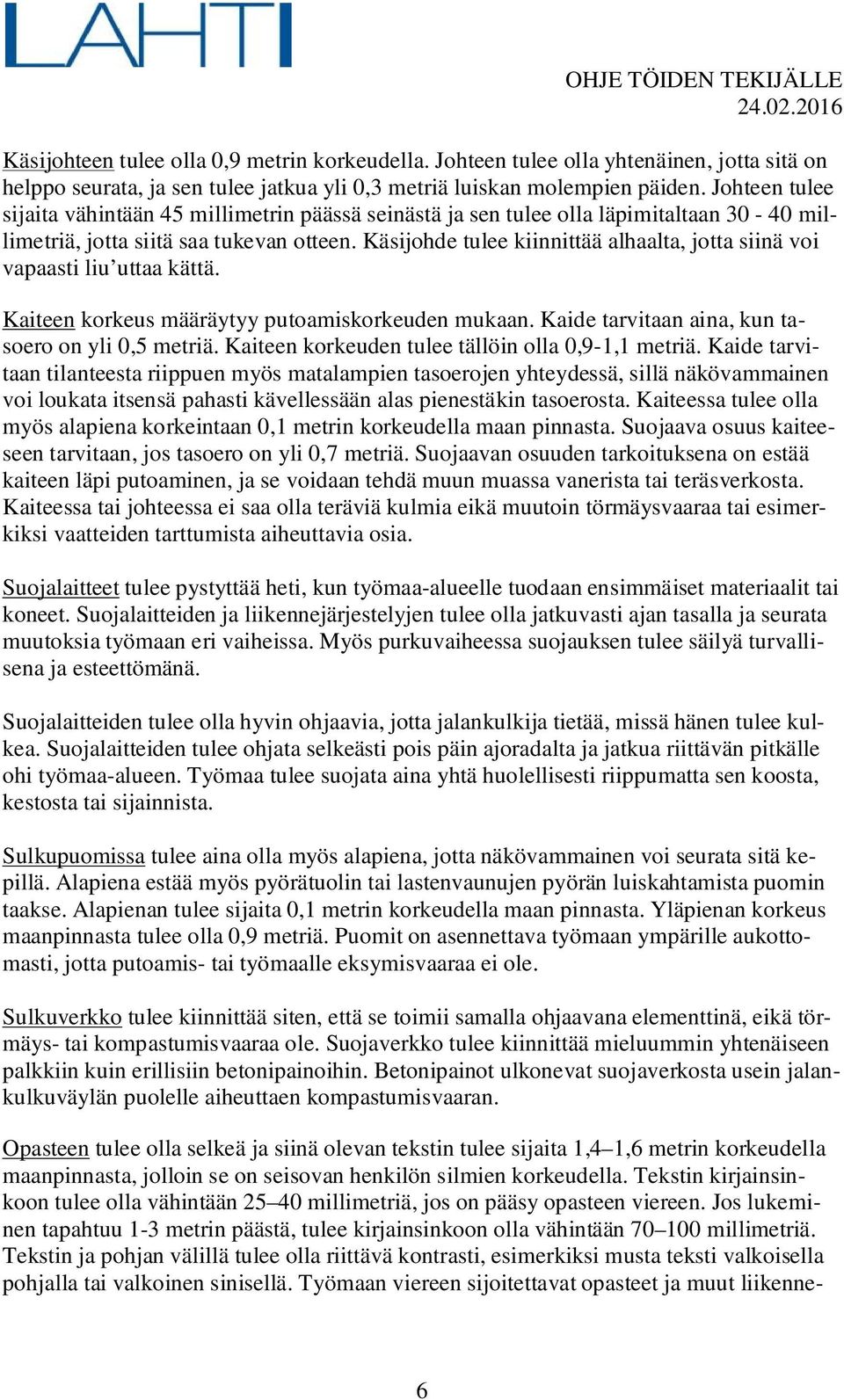 Käsijohde tulee kiinnittää alhaalta, jotta siinä voi vapaasti liu uttaa kättä. Kaiteen korkeus määräytyy putoamiskorkeuden mukaan. Kaide tarvitaan aina, kun tasoero on yli 0,5 metriä.