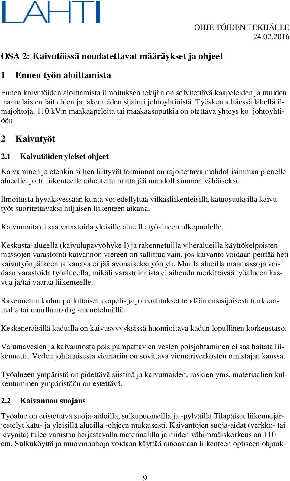 1 Kaivutöiden yleiset ohjeet Kaivaminen ja etenkin siihen liittyvät toiminnot on rajoitettava mahdollisimman pienelle alueelle, jotta liikenteelle aiheutettu haitta jää mahdollisimman vähäiseksi.