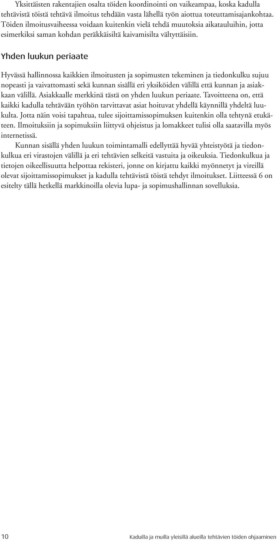 Yhden luukun periaate Hyvässä hallinnossa kaikkien ilmoitusten ja sopimusten tekeminen ja tiedonkulku sujuu nopeasti ja vaivattomasti sekä kunnan sisällä eri yksiköiden välillä että kunnan ja