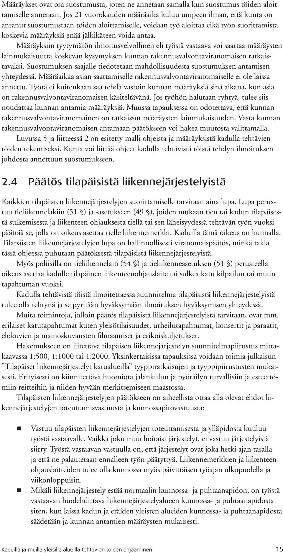 antaa. Määräyksiin tyytymätön ilmoitusvelvollinen eli työstä vastaava voi saattaa määräysten lainmukaisuutta koskevan kysymyksen kunnan rakennusvalvontaviranomaisen ratkaistavaksi.