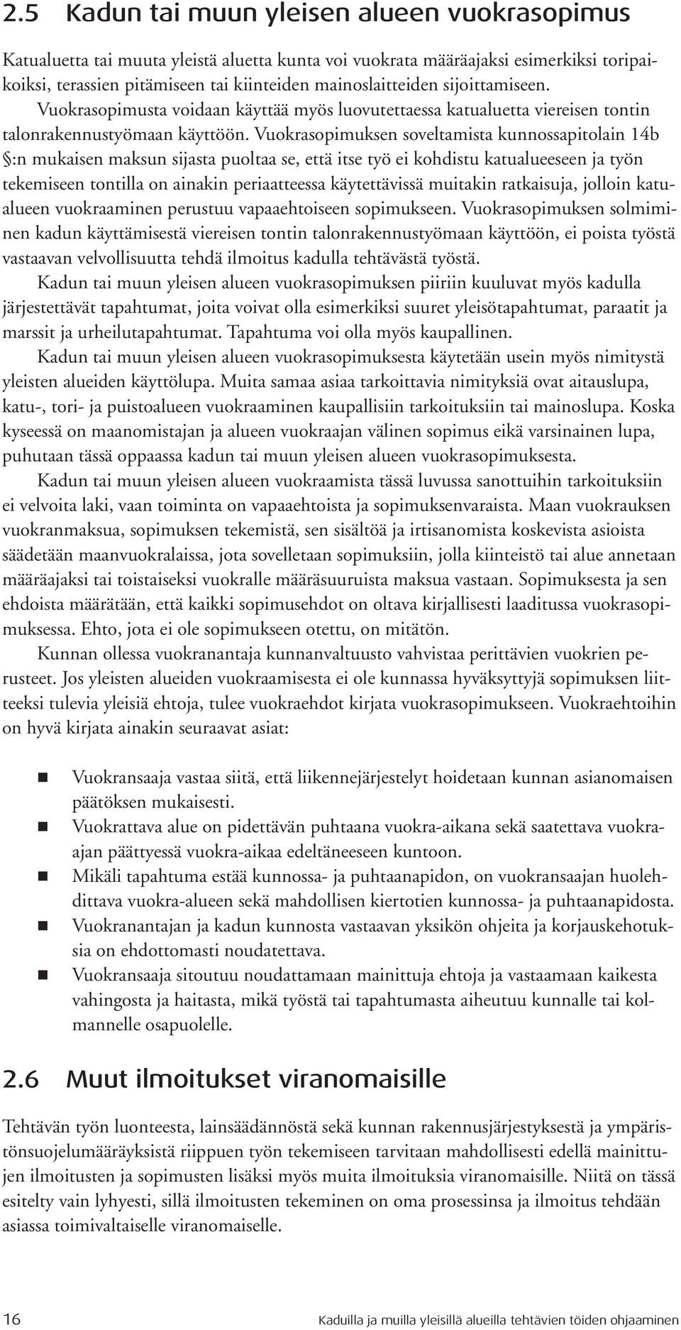 Vuokrasopimuksen soveltamista kunnossapitolain 14b :n mukaisen maksun sijasta puoltaa se, että itse työ ei kohdistu katualueeseen ja työn tekemiseen tontilla on ainakin periaatteessa käytettävissä