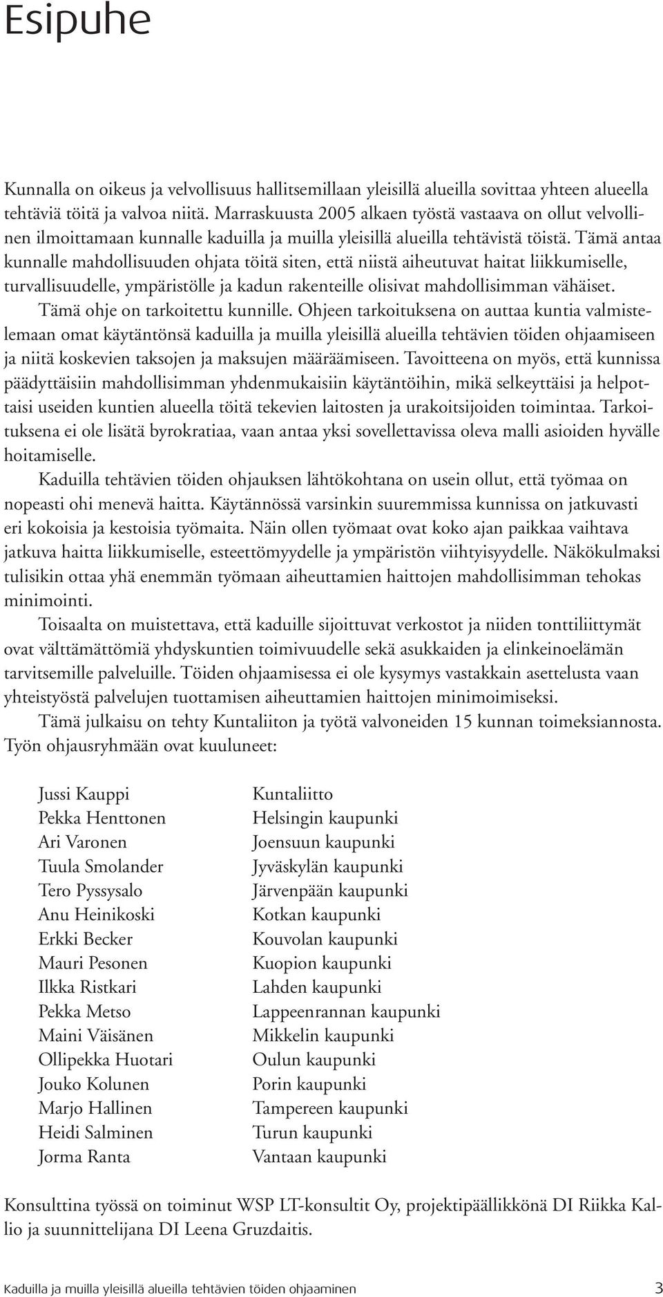 Tämä antaa kunnalle mahdollisuuden ohjata töitä siten, että niistä aiheutuvat haitat liikkumiselle, turvallisuudelle, ympäristölle ja kadun rakenteille olisivat mahdollisimman vähäiset.