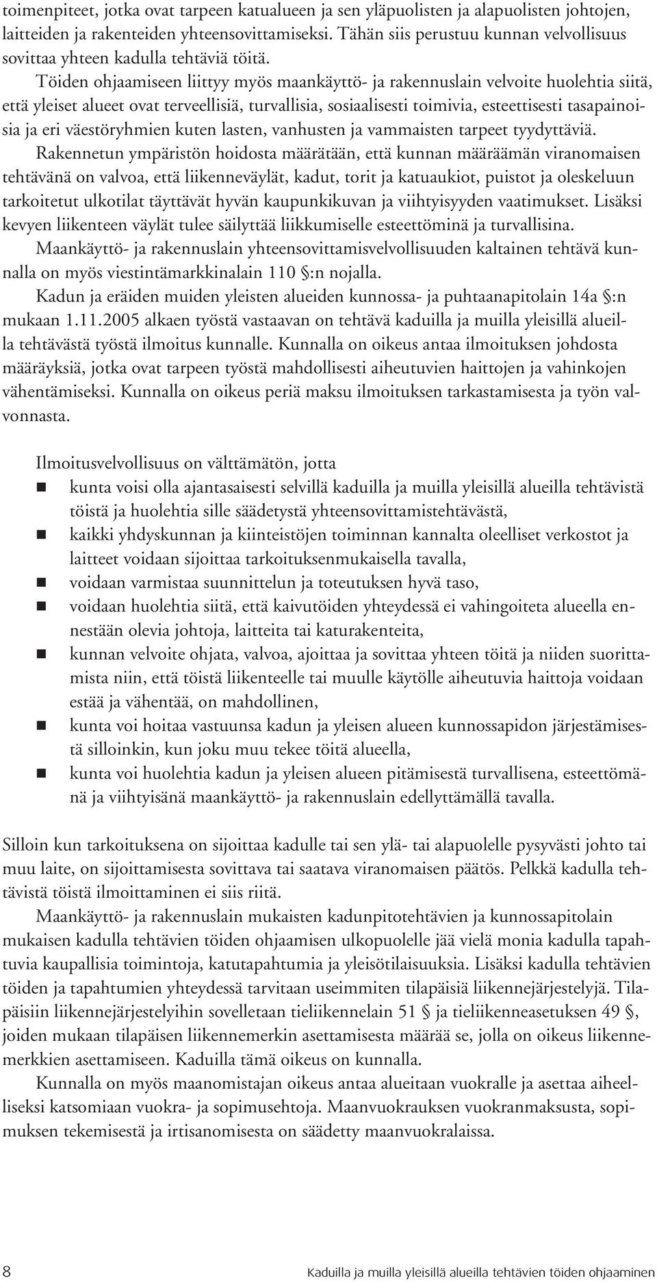 Töiden ohjaamiseen liittyy myös maankäyttö- ja rakennuslain velvoite huolehtia siitä, että yleiset alueet ovat terveellisiä, turvallisia, sosiaalisesti toimivia, esteettisesti tasapainoisia ja eri