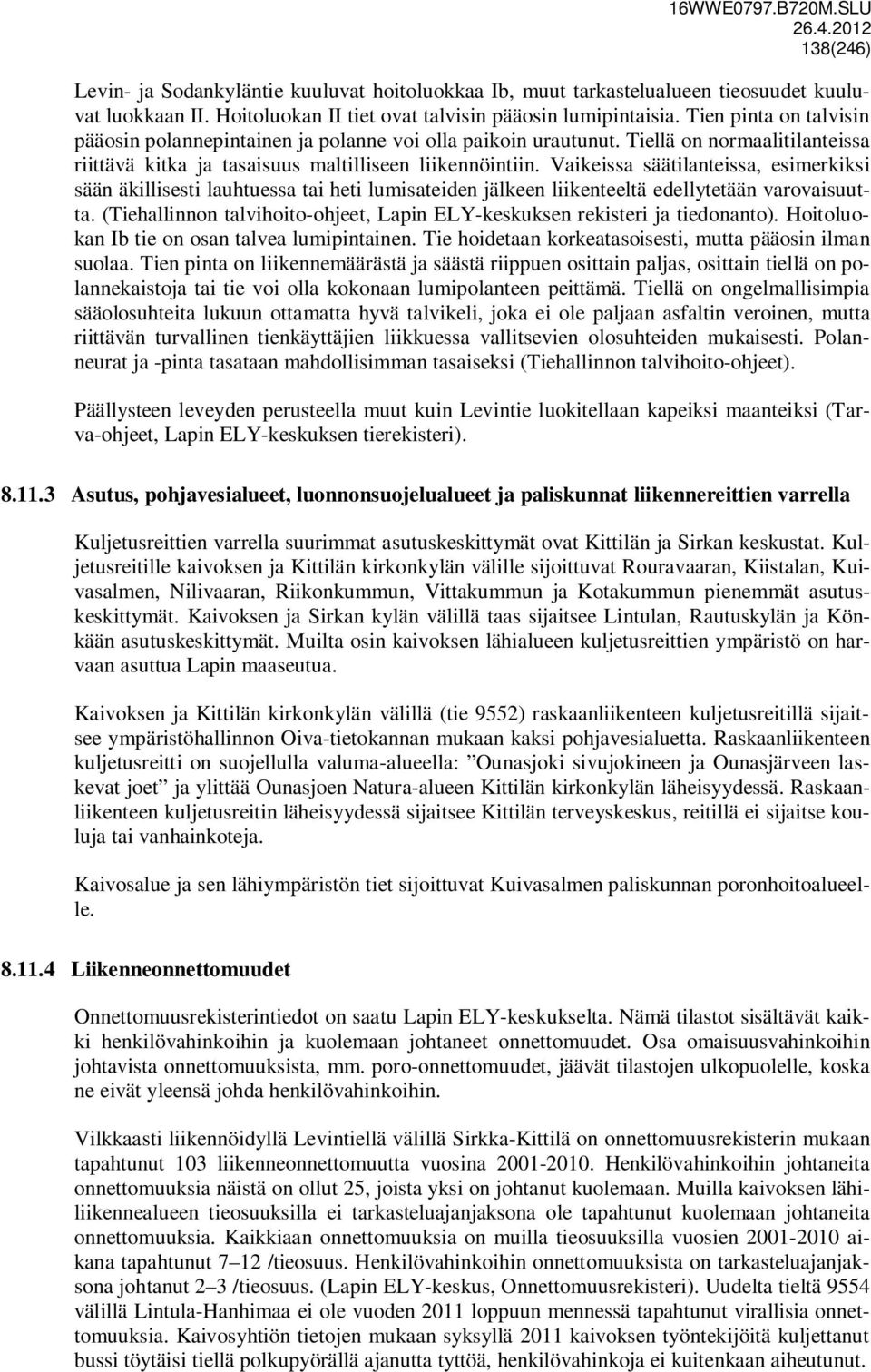 Vaikeissa säätilanteissa, esimerkiksi sään äkillisesti lauhtuessa tai heti lumisateiden jälkeen liikenteeltä edellytetään varovaisuutta.