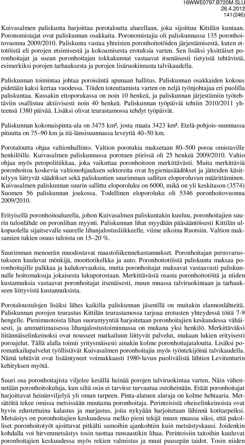 Paliskunta vastaa yhteisten poronhoitotöiden järjestämisestä, kuten ettotöistä eli porojen etsimisestä ja kokoamisesta erotuksia varten.